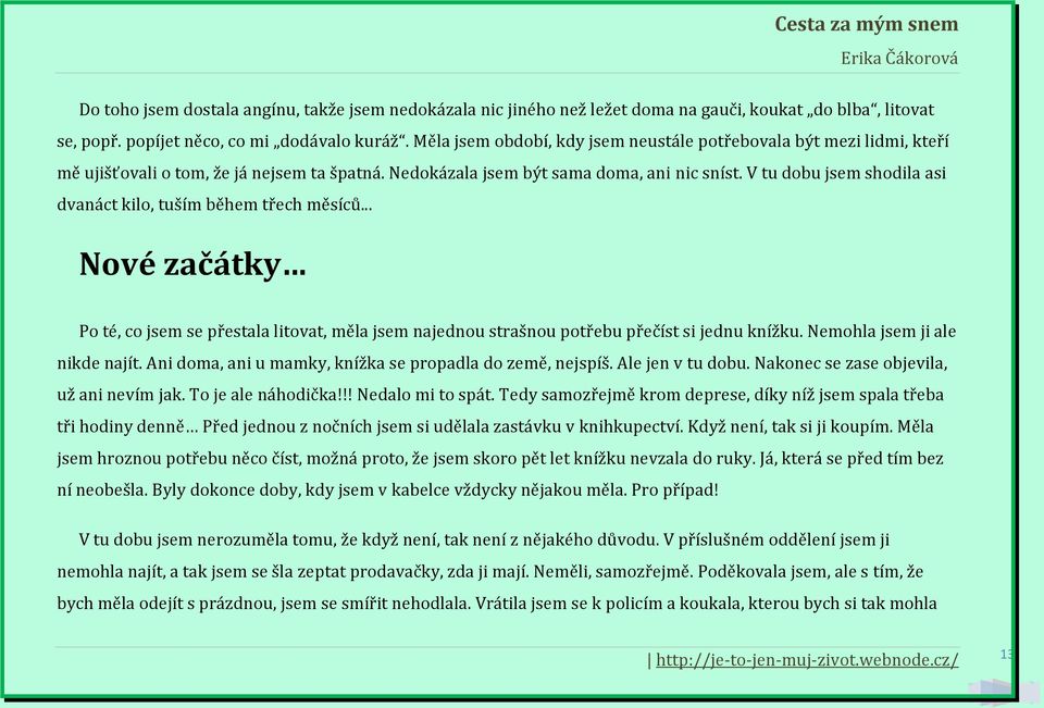 V tu dobu jsem shodila asi dvanáct kilo, tuším během třech měsíců... Nové začátky Po té, co jsem se přestala litovat, měla jsem najednou strašnou potřebu přečíst si jednu knížku.