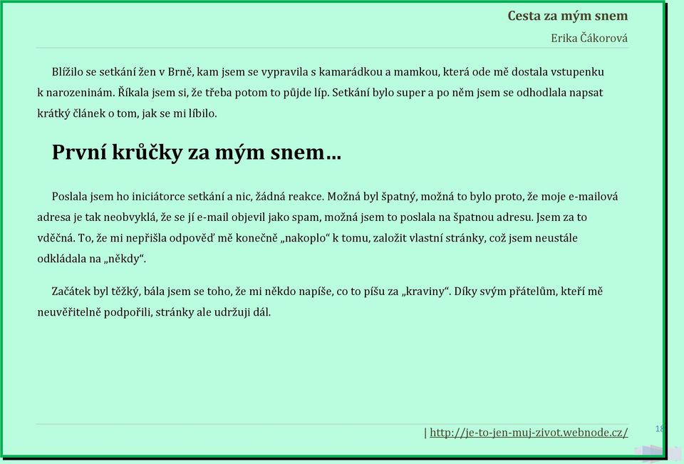 Možná byl špatný, možná to bylo proto, že moje e-mailová adresa je tak neobvyklá, že se jí e-mail objevil jako spam, možná jsem to poslala na špatnou adresu. Jsem za to vděčná.