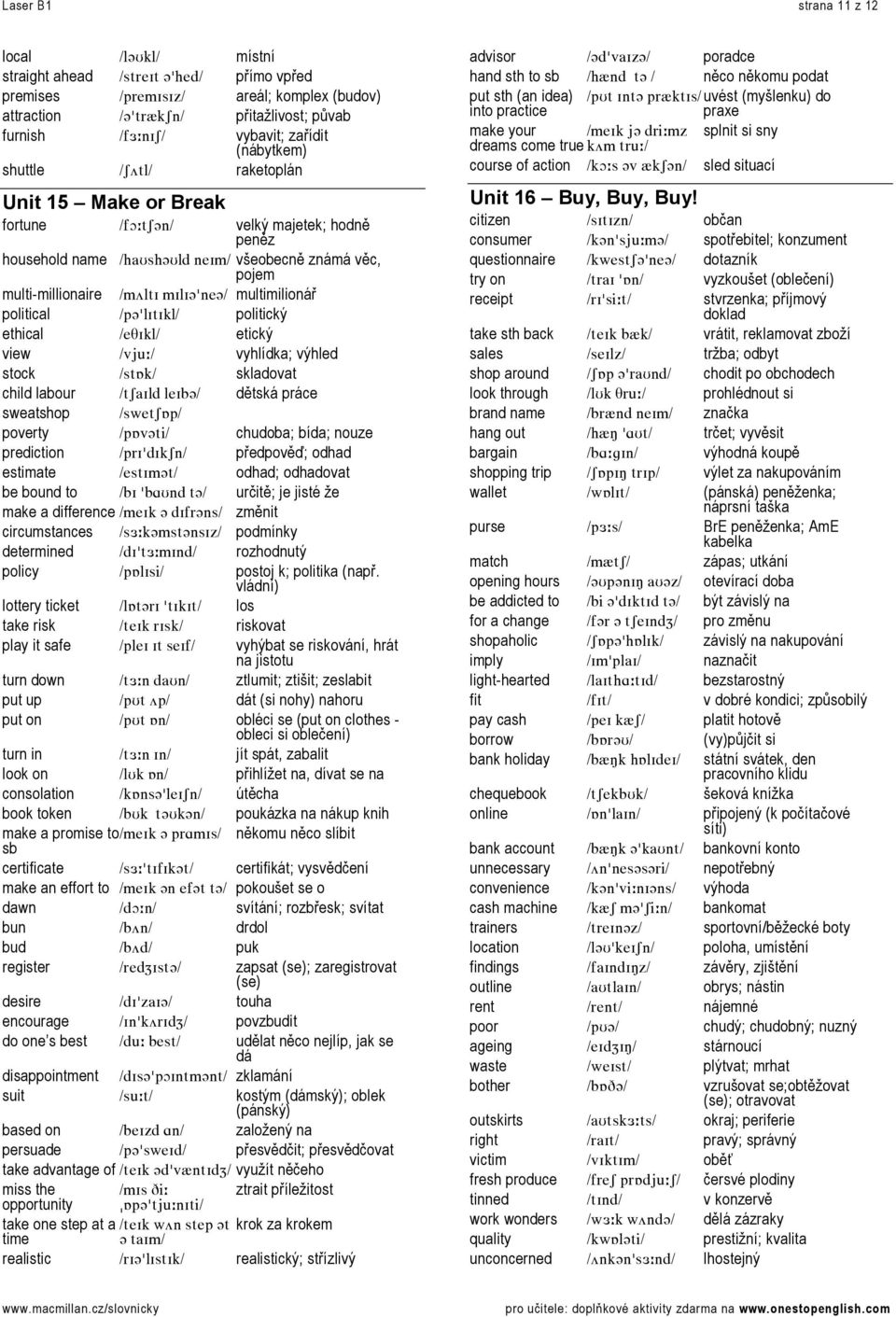 Lã¾äíf=ãfäf]DåÉ]L= multimilionář political Lé]DäfífâäL= politický ethical LÉqfâäL= etický view LîàìWL= vyhlídka; výhled stock LëíflâL= skladovat child labour Líp~fäÇ=äÉfÄ]L= dětská práce sweatshop