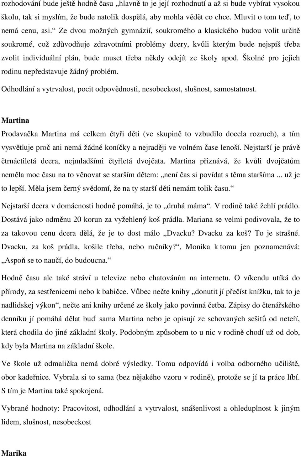 někdy odejít ze školy apod. Školné pro jejich rodinu nepředstavuje žádný problém. Odhodlání a vytrvalost, pocit odpovědnosti, nesobeckost, slušnost, samostatnost.