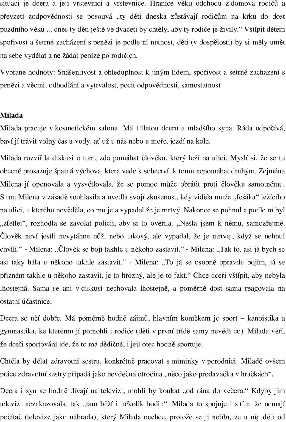 Vštípit dětem spořivost a šetrné zacházení s penězi je podle ní nutnost, děti (v dospělosti) by si měly umět na sebe vydělat a ne žádat peníze po rodičích.