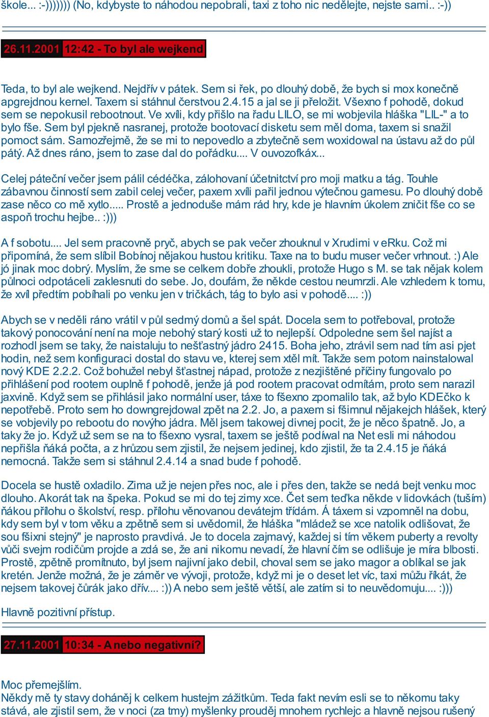 Ve xvíli, kdy přišlo na řadu LILO, se mi wobjevila hláška "LIL-" a to bylo fše. Sem byl pjekně nasranej, protože bootovací disketu sem měl doma, taxem si snažil pomoct sám.