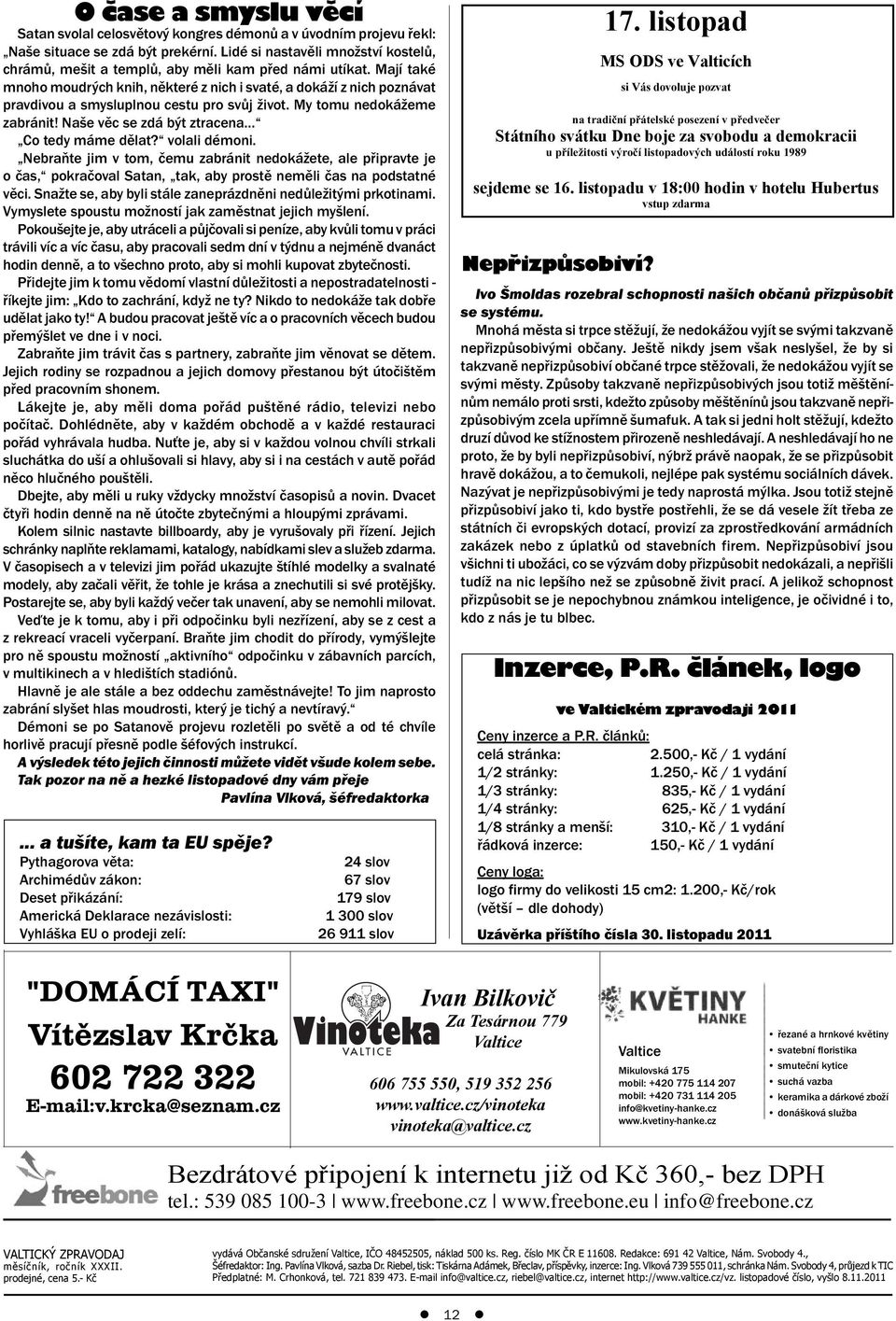 Mají také mnoho moudrých knih, některé z nich i svaté, a dokáží z nich poznávat pravdivou a smysluplnou cestu pro svůj život. My tomu nedokážeme zabránit!