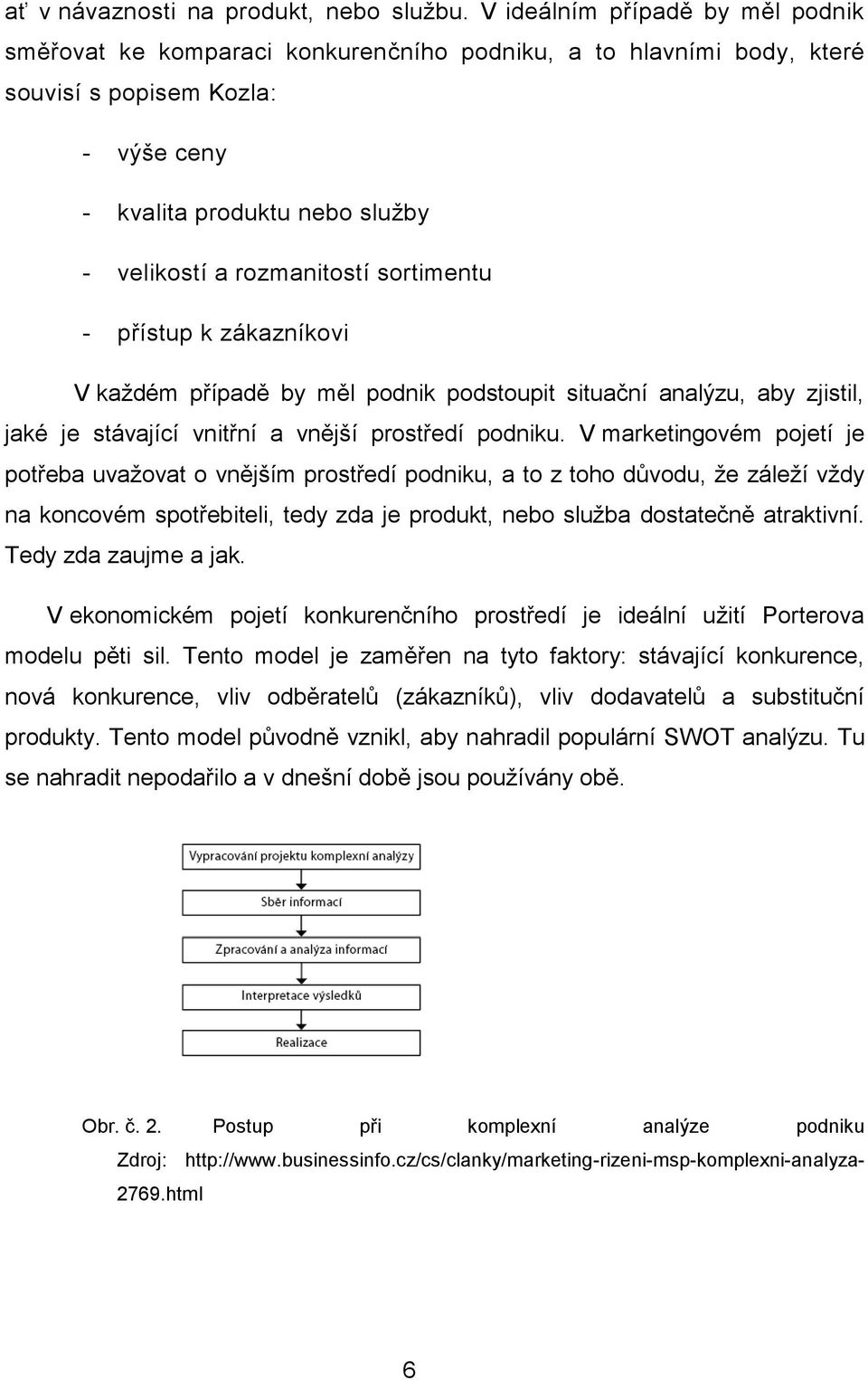 sortimentu - přístup k zákazníkovi V každém případě by měl podnik podstoupit situační analýzu, aby zjistil, jaké je stávající vnitřní a vnější prostředí podniku.