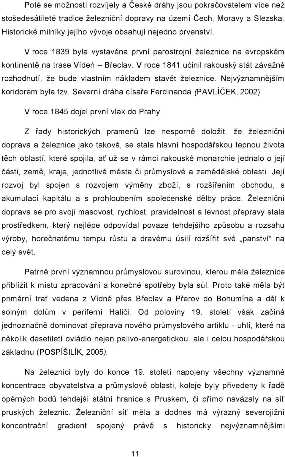 V roce 1841 učinil rakouský stát závažné rozhodnutí, že bude vlastním nákladem stavět železnice. Nejvýznamnějším koridorem byla tzv. Severní dráha císaře Ferdinanda (PAVLÍČEK, 2002).