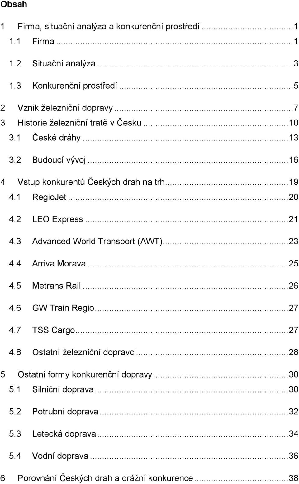 .. 21 4.3 Advanced World Transport (AWT)... 23 4.4 Arriva Morava... 25 4.5 Metrans Rail... 26 4.6 GW Train Regio... 27 4.7 TSS Cargo... 27 4.8 Ostatní železniční dopravci.