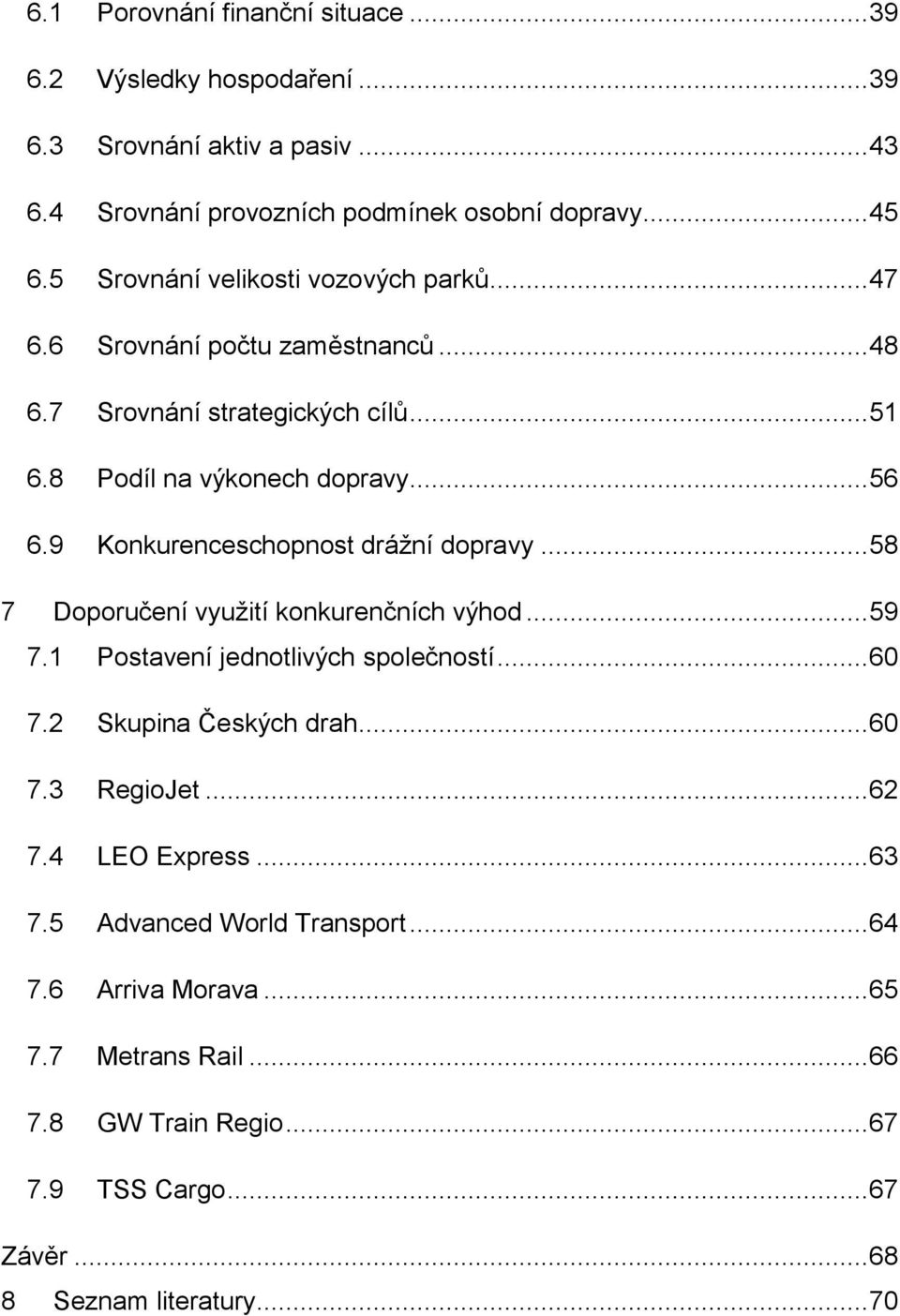 9 Konkurenceschopnost drážní dopravy... 58 7 Doporučení využití konkurenčních výhod... 59 7.1 Postavení jednotlivých společností... 60 7.2 Skupina Českých drah... 60 7.3 RegioJet.