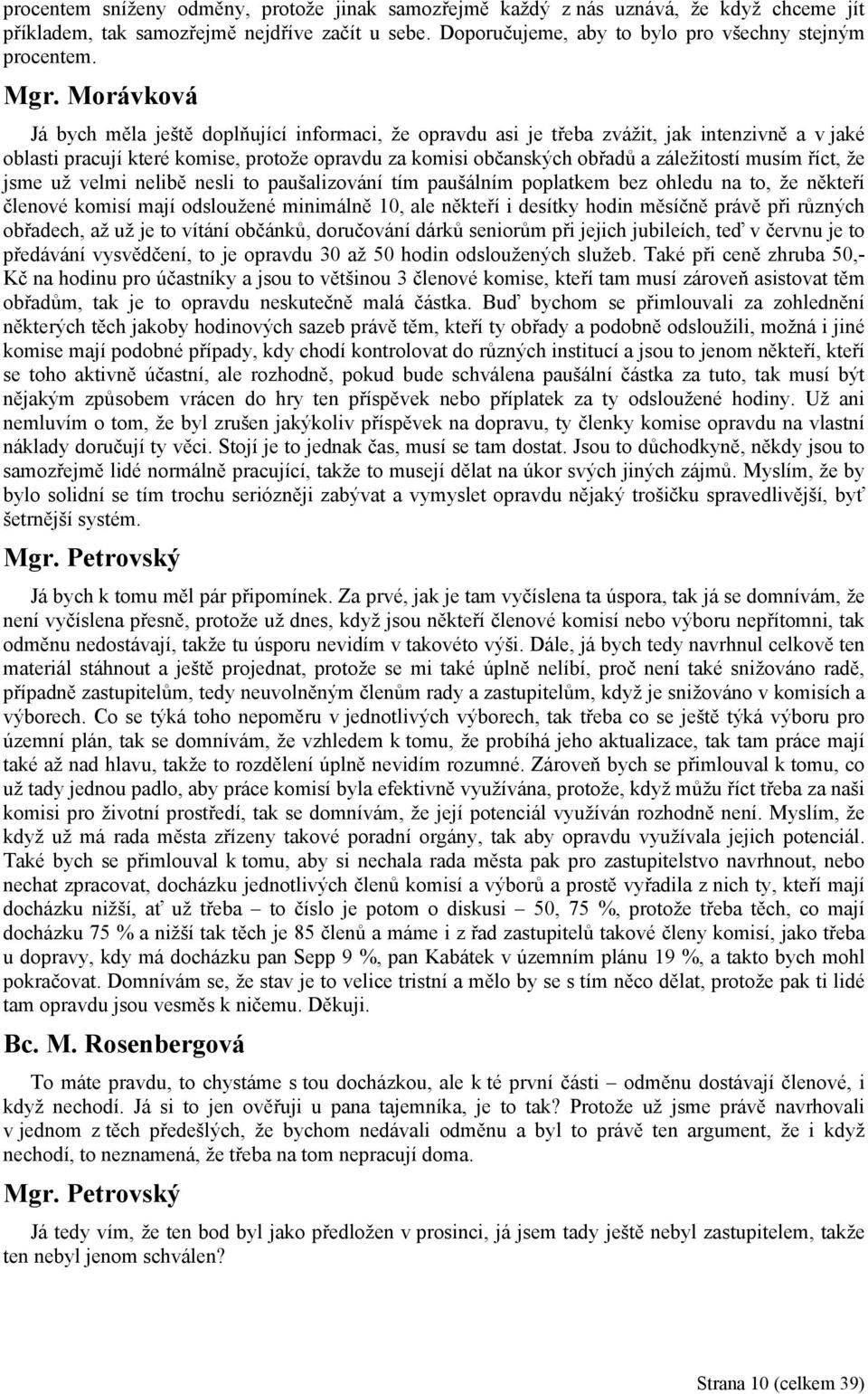 musím říct, že jsme už velmi nelibě nesli to paušalizování tím paušálním poplatkem bez ohledu na to, že někteří členové komisí mají odsloužené minimálně 10, ale někteří i desítky hodin měsíčně právě