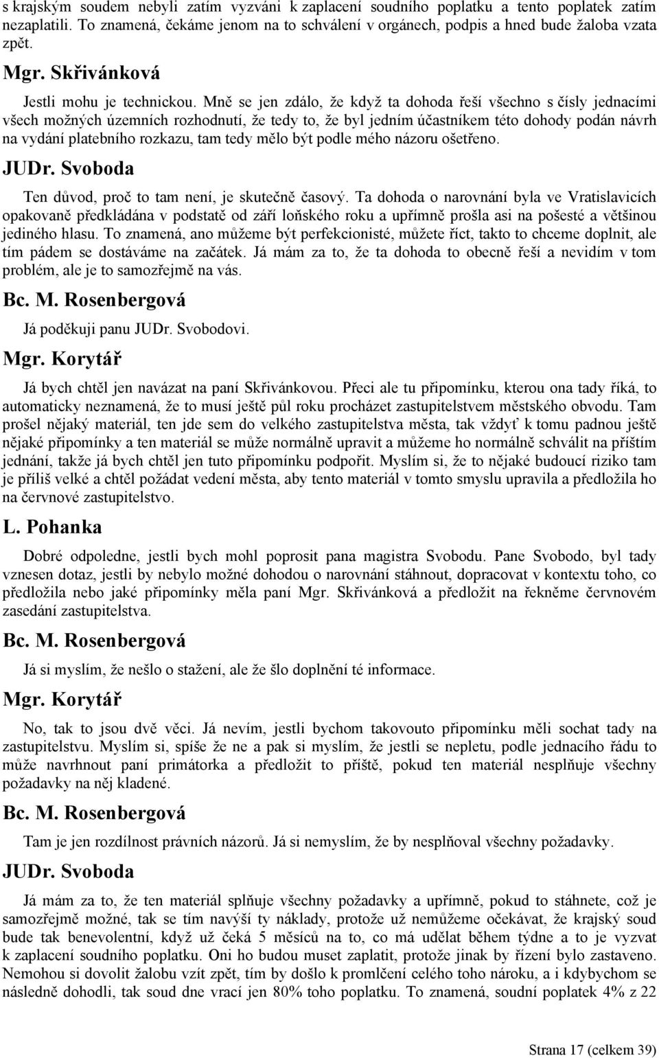 Mně se jen zdálo, že když ta dohoda řeší všechno s čísly jednacími všech možných územních rozhodnutí, že tedy to, že byl jedním účastníkem této dohody podán návrh na vydání platebního rozkazu, tam