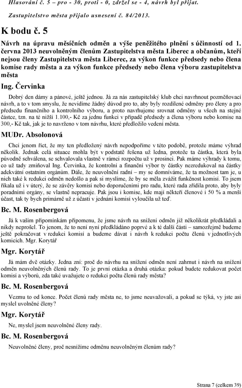 června 2013 neuvolněným členům Zastupitelstva města Liberec a občanům, kteří nejsou členy Zastupitelstva města Liberec, za výkon funkce předsedy nebo člena komise rady města a za výkon funkce