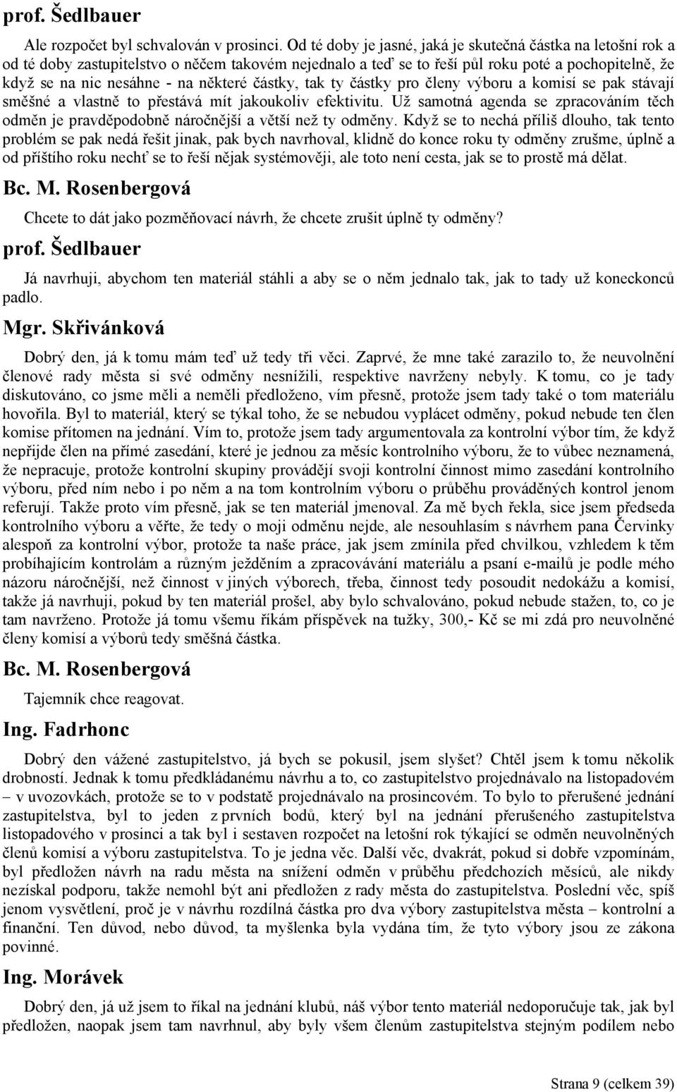 částky, tak ty částky pro členy výboru a komisí se pak stávají směšné a vlastně to přestává mít jakoukoliv efektivitu.