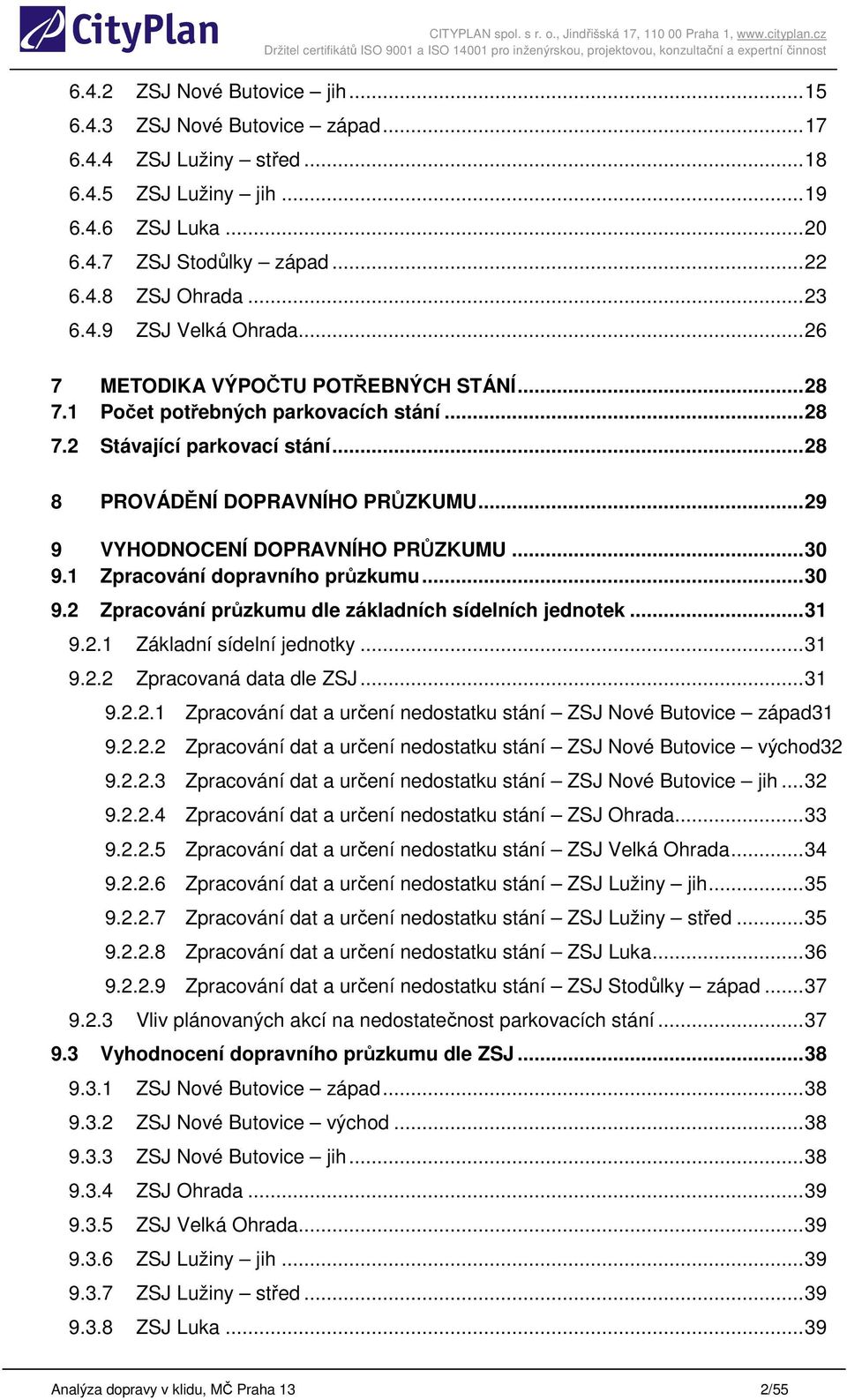 .. 29 9 VYHODNOCENÍ DOPRAVNÍHO PRŮZKUMU... 30 9.1 Zpracování dopravního průzkumu... 30 9.2 Zpracování průzkumu dle základních sídelních jednotek... 31 9.2.1 Základní sídelní jednotky... 31 9.2.2 Zpracovaná data dle ZSJ.