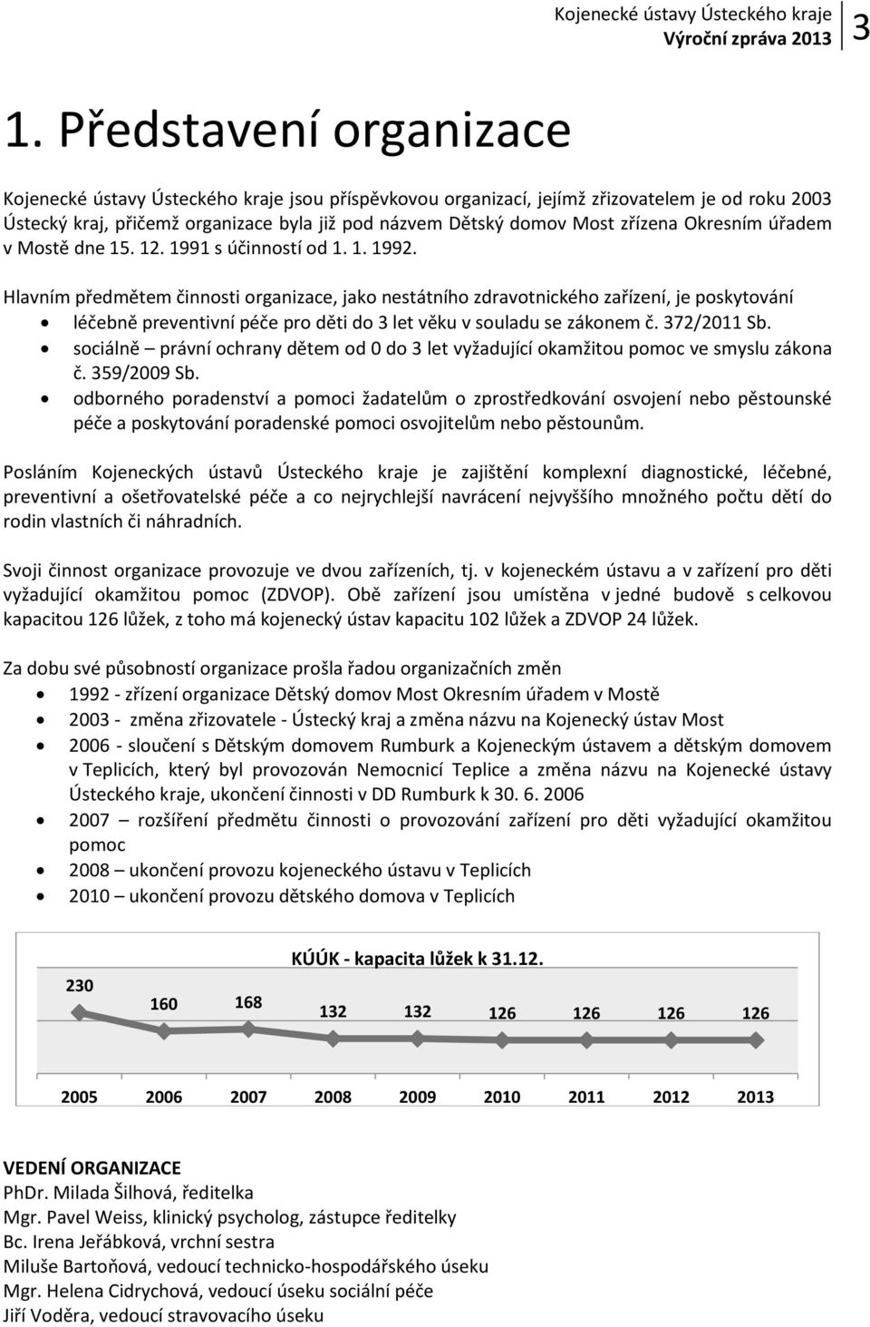 Hlavním předmětem činnosti organizace, jako nestátního zdravotnického zařízení, je poskytování léčebně preventivní péče pro děti do 3 let věku v souladu se zákonem č. 372/2011 Sb.