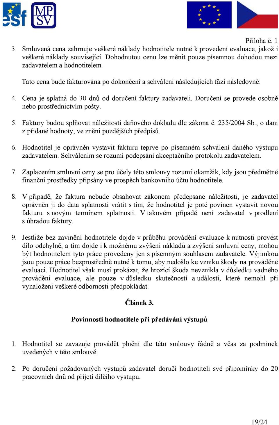 5. Faktury budou splňovat náležitosti daňového dokladu dle zákona č. 235/2004 Sb., o dani z přidané hodnoty, ve znění pozdějších předpisů. 6.