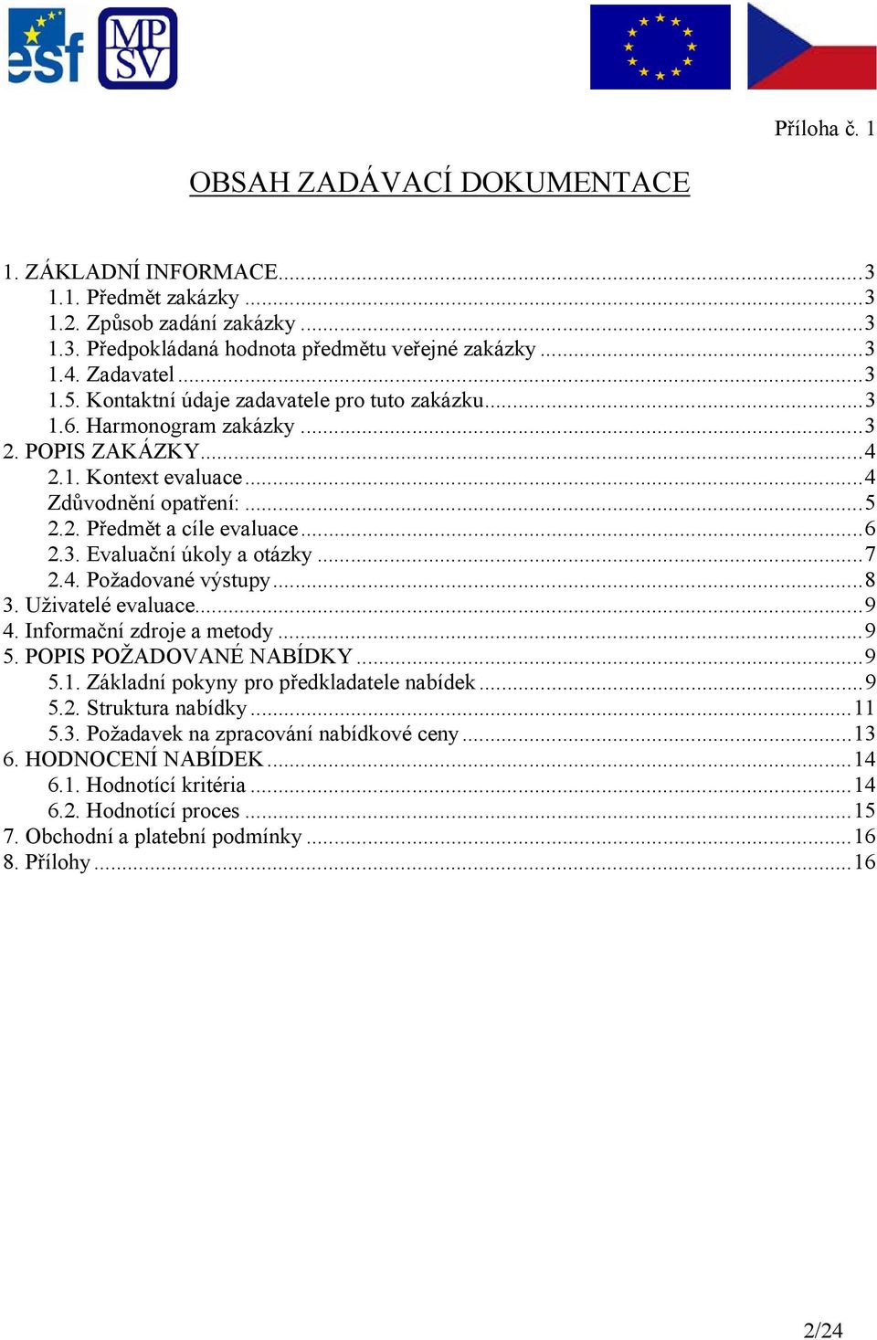 ..7 2.4. Požadované výstupy...8 3. Uživatelé evaluace...9 4. Informační zdroje a metody...9 5. POPIS POŽADOVANÉ NABÍDKY...9 5.1. Základní pokyny pro předkladatele nabídek...9 5.2. Struktura nabídky.