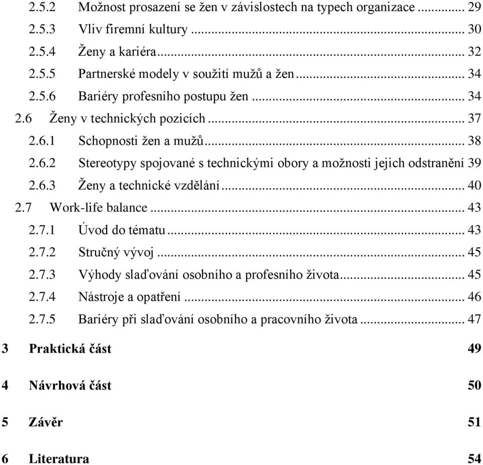 6.3 Ženy a technické vzdělání... 40 2.7 Work-life balance... 43 2.7.1 Úvod do tématu... 43 2.7.2 Stručný vývoj... 45 2.7.3 Výhody slaďování osobního a profesního života... 45 2.7.4 Nástroje a opatření.