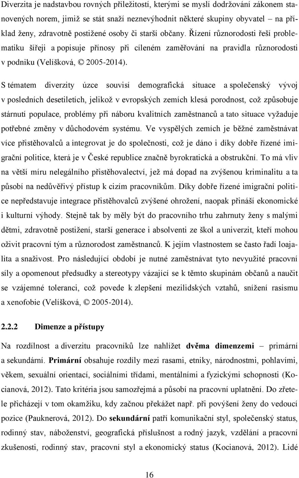 S tématem diverzity úzce souvisí demografická situace a společenský vývoj v posledních desetiletích, jelikož v evropských zemích klesá porodnost, což způsobuje stárnutí populace, problémy při náboru