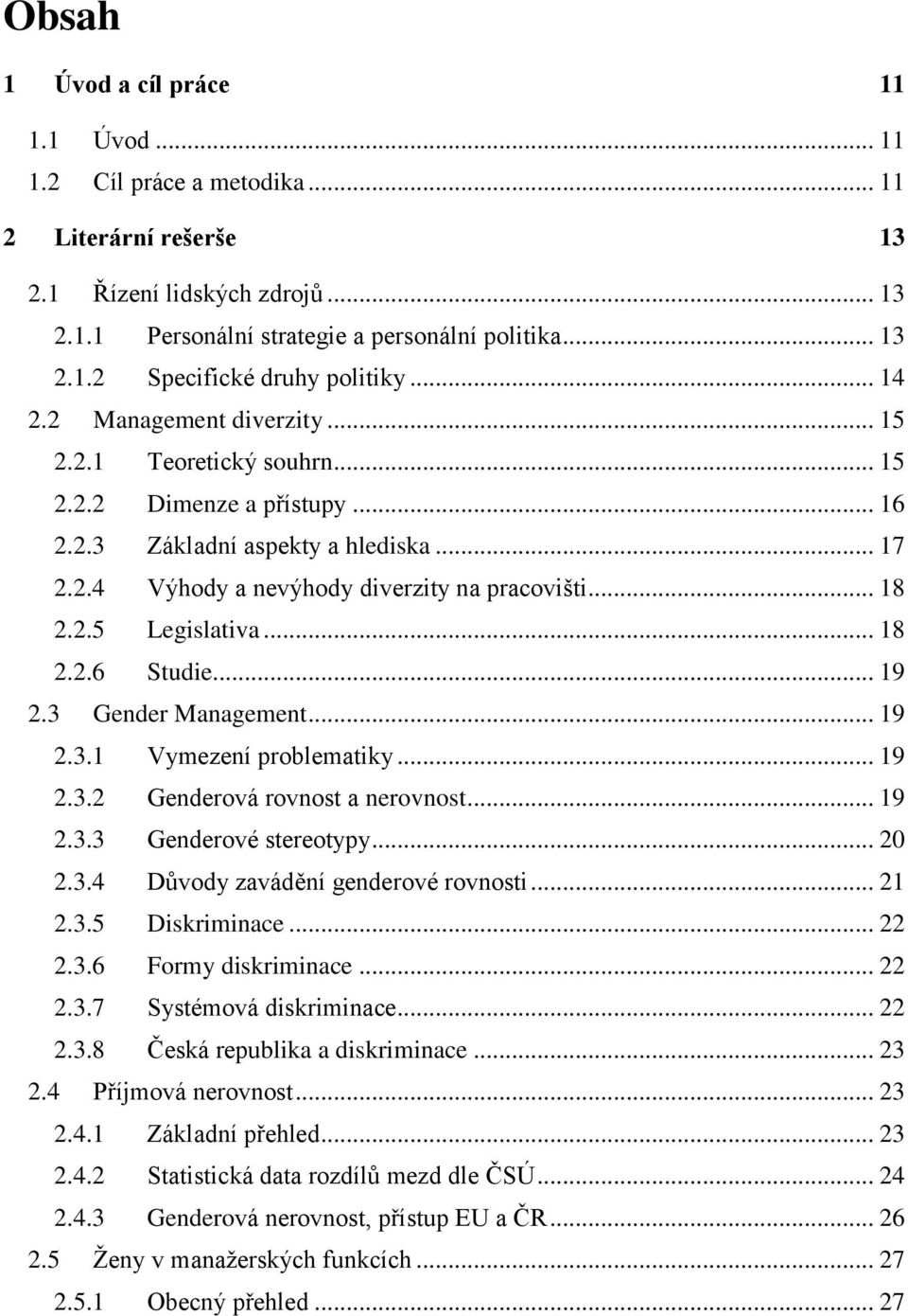 .. 18 2.2.6 Studie... 19 2.3 Gender Management... 19 2.3.1 Vymezení problematiky... 19 2.3.2 Genderová rovnost a nerovnost... 19 2.3.3 Genderové stereotypy... 20 2.3.4 Důvody zavádění genderové rovnosti.