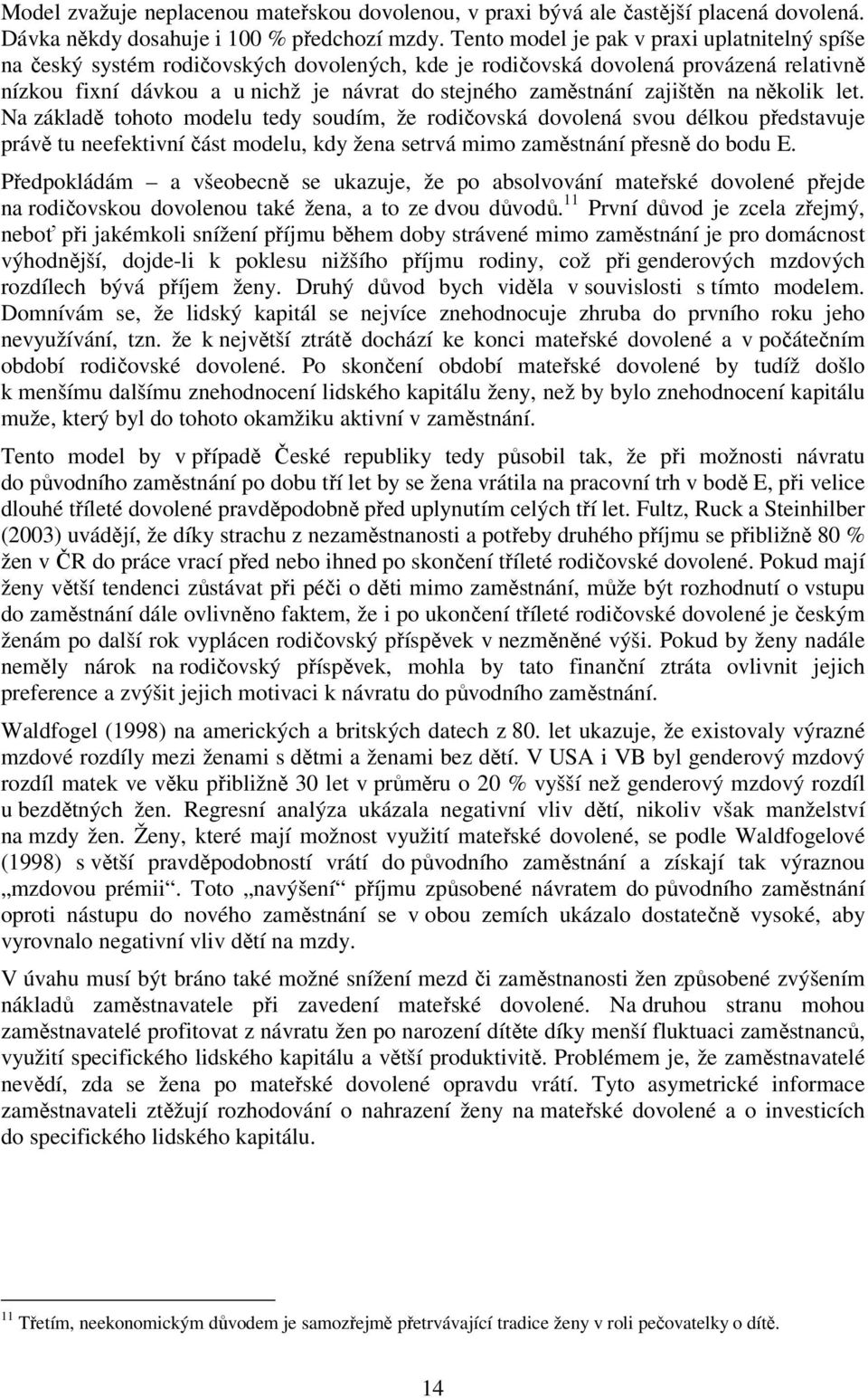 zajištěn na několik let. Na základě tohoto modelu tedy soudím, že rodičovská dovolená svou délkou představuje právě tu neefektivní část modelu, kdy žena setrvá mimo zaměstnání přesně do bodu E.