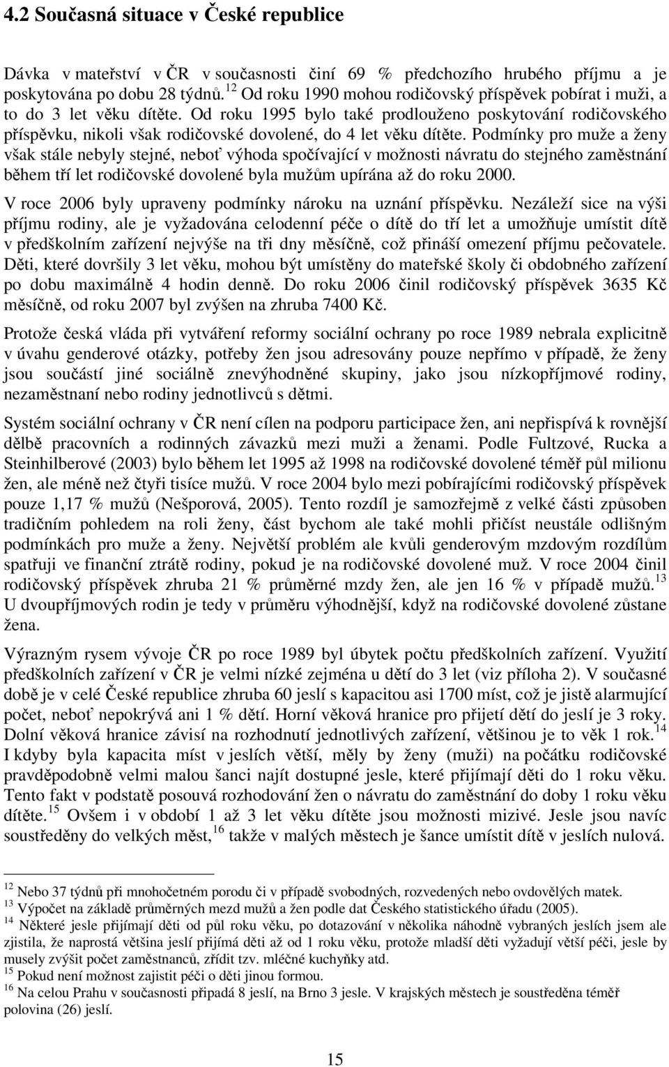 Od roku 1995 bylo také prodlouženo poskytování rodičovského příspěvku, nikoli však rodičovské dovolené, do 4 let věku dítěte.