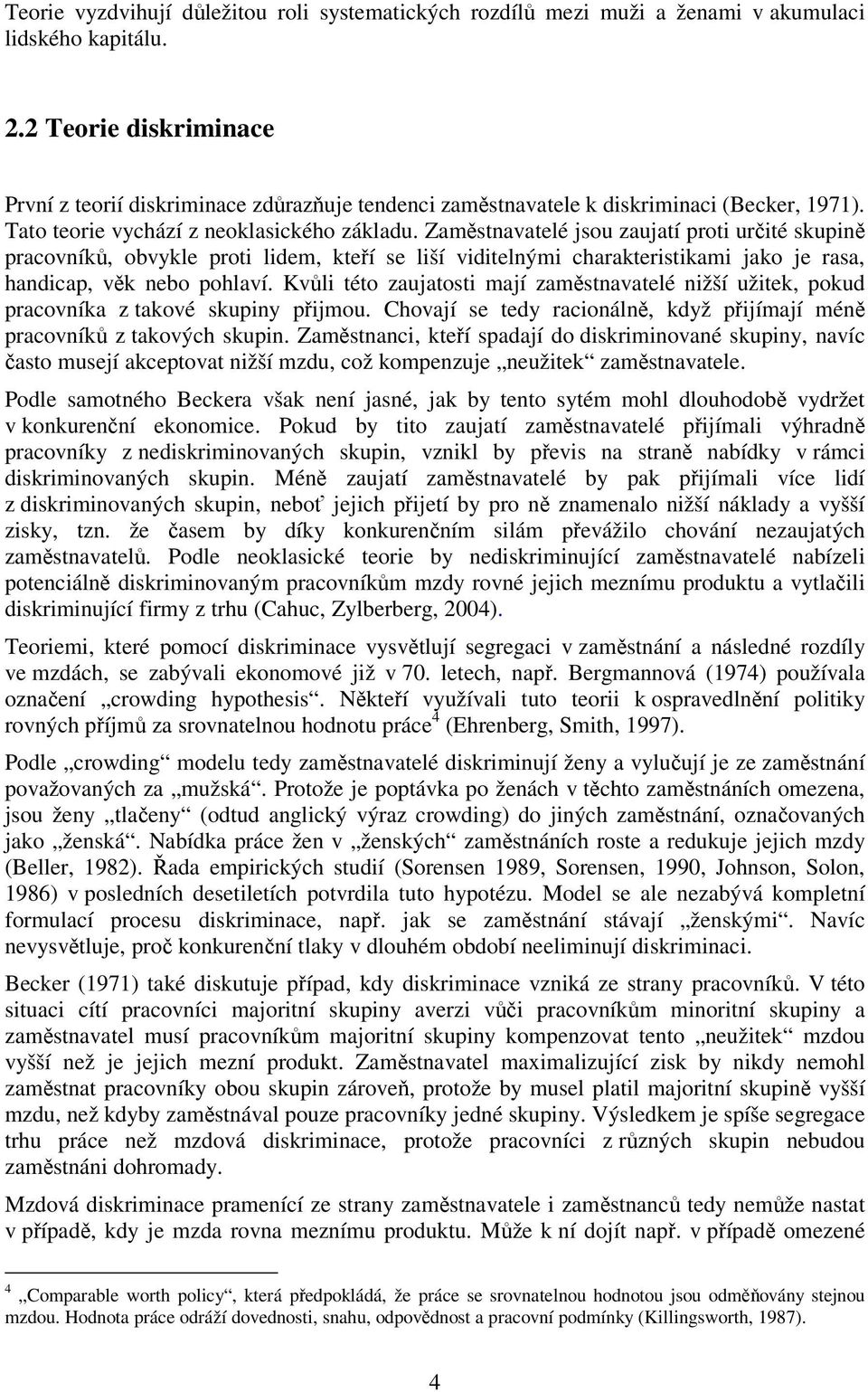 Zaměstnavatelé jsou zaujatí proti určité skupině pracovníků, obvykle proti lidem, kteří se liší viditelnými charakteristikami jako je rasa, handicap, věk nebo pohlaví.