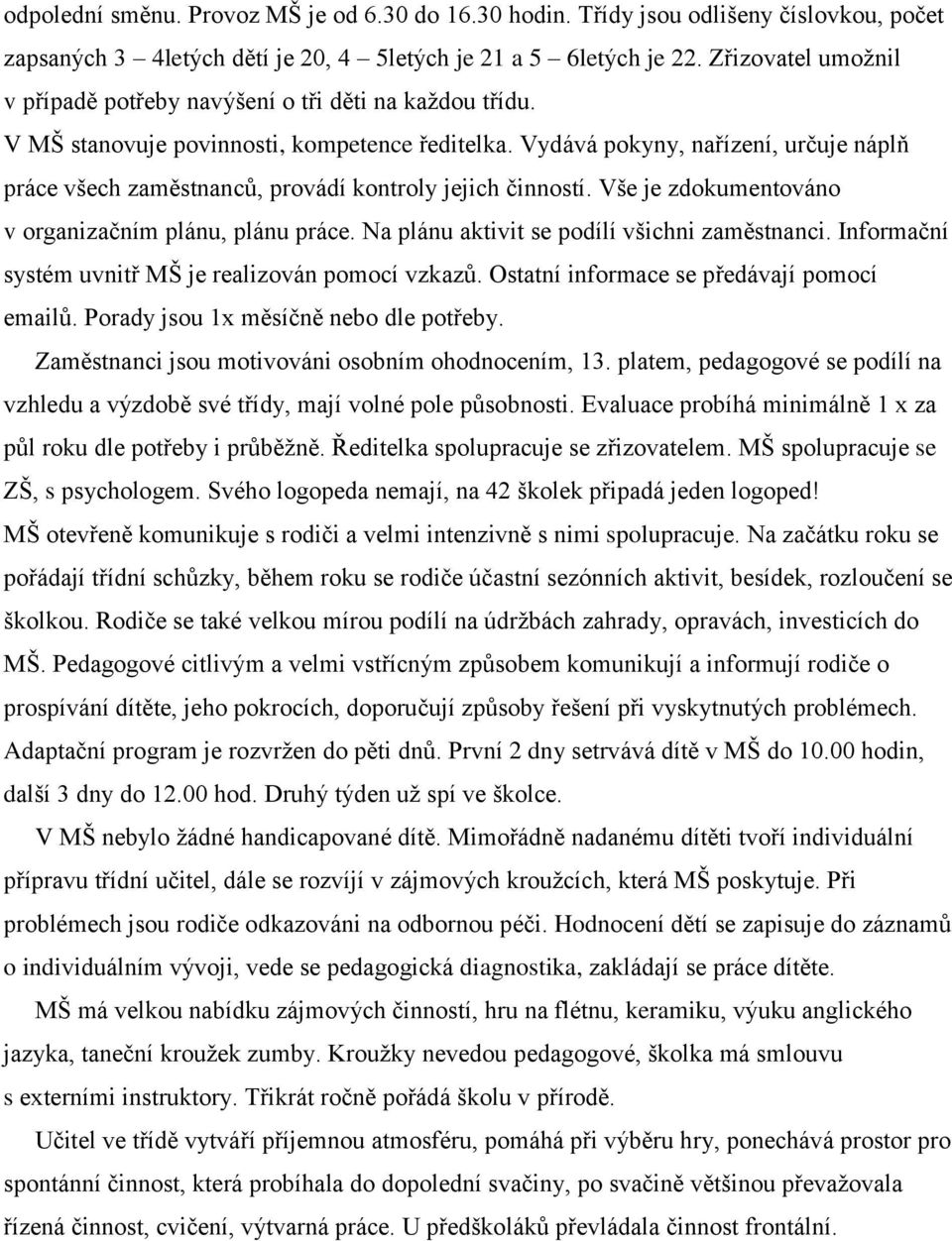 Vydává pokyny, nařízení, určuje náplň práce všech zaměstnanců, provádí kontroly jejich činností. Vše je zdokumentováno v organizačním plánu, plánu práce.