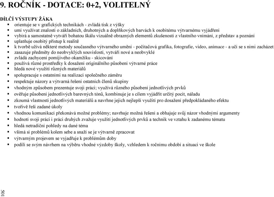 výtvarnému vybírá a samostatně vytváří bohatou škálu vizuálně obrazných elementů zkušeností z vlastního vnímání, z představ a poznání uplatňuje osobitý přístup k realitě k tvorbě užívá některé metody