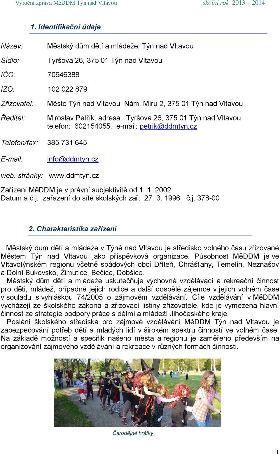 stránky: www.ddmtyn.cz Zařízení MěDDM je v právní subjektivitě od 1. 1. 2002. Datum a č.j. zařazení do sítě školských zař: 27. 3. 1996 č.j. 378-00 2.