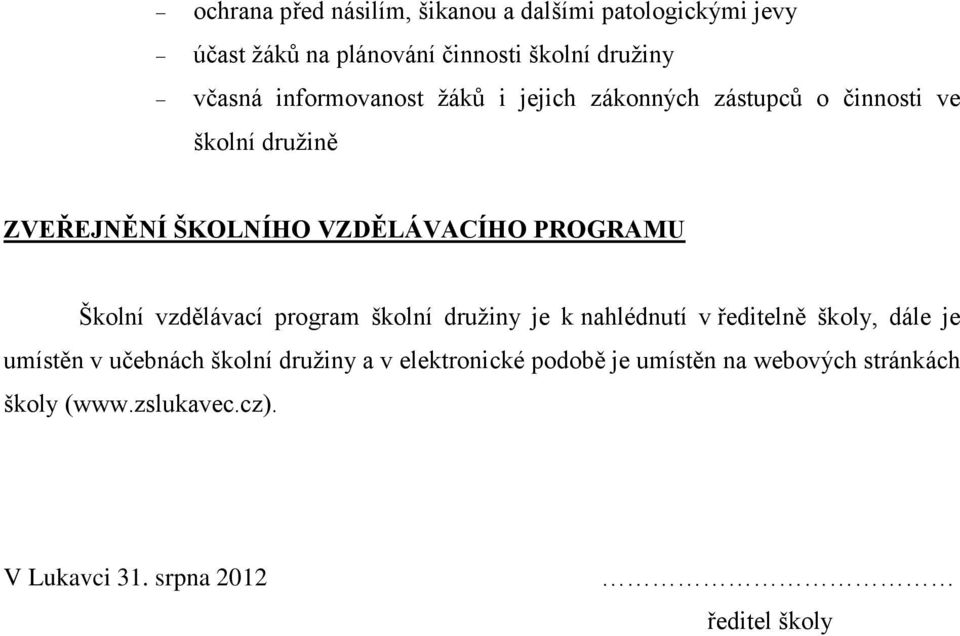 Školní vzdělávací program školní družiny je k nahlédnutí v ředitelně školy, dále je umístěn v učebnách školní družiny