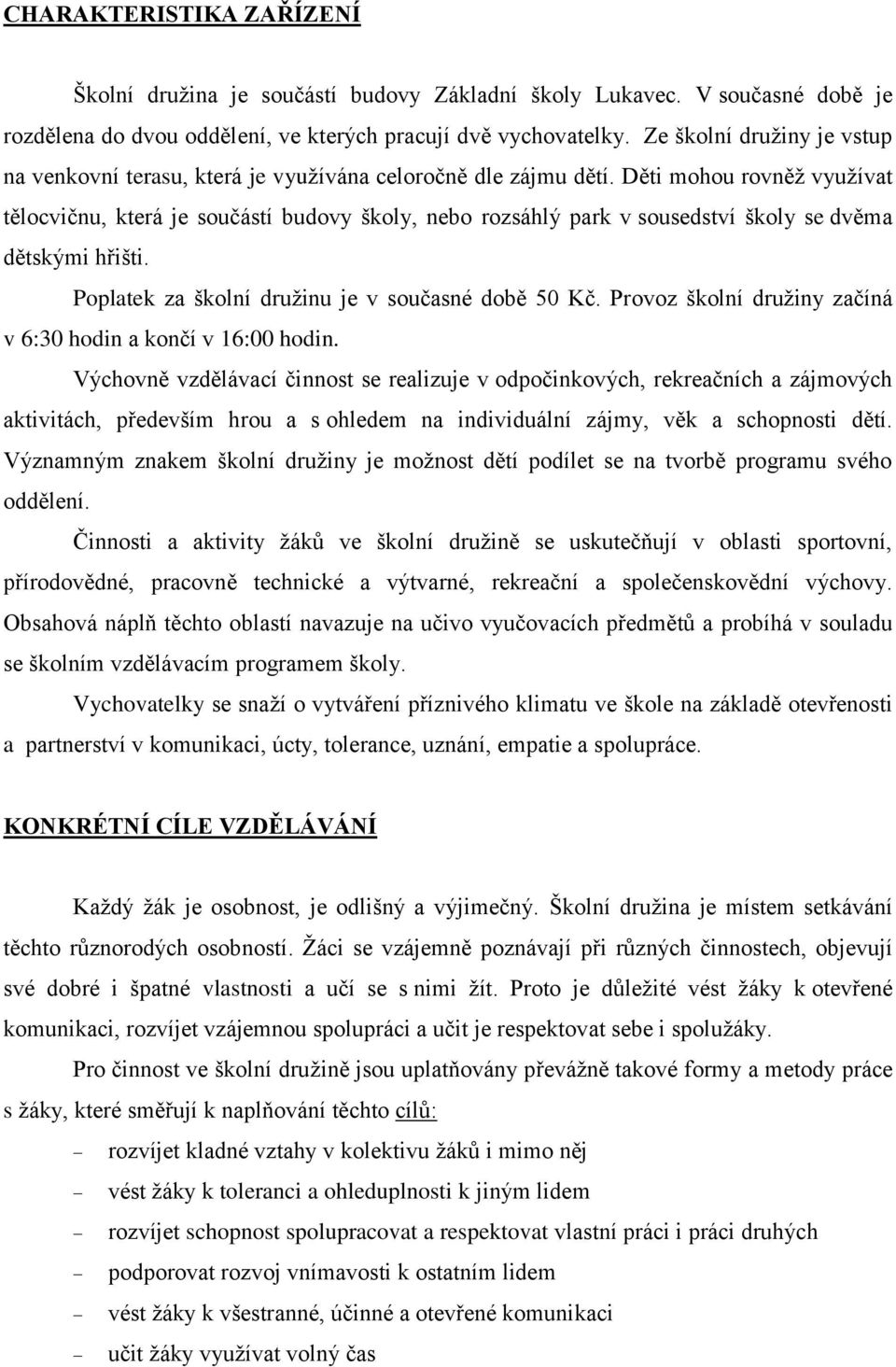 Děti mohou rovněž využívat tělocvičnu, která je součástí budovy školy, nebo rozsáhlý park v sousedství školy se dvěma dětskými hřišti. Poplatek za školní družinu je v současné době 50 Kč.