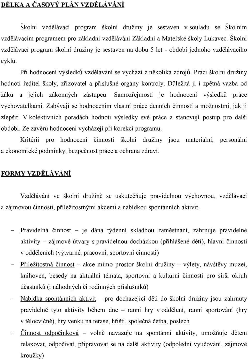 Práci školní družiny hodnotí ředitel školy, zřizovatel a příslušné orgány kontroly. Důležitá ji i zpětná vazba od žáků a jejich zákonných zástupců.