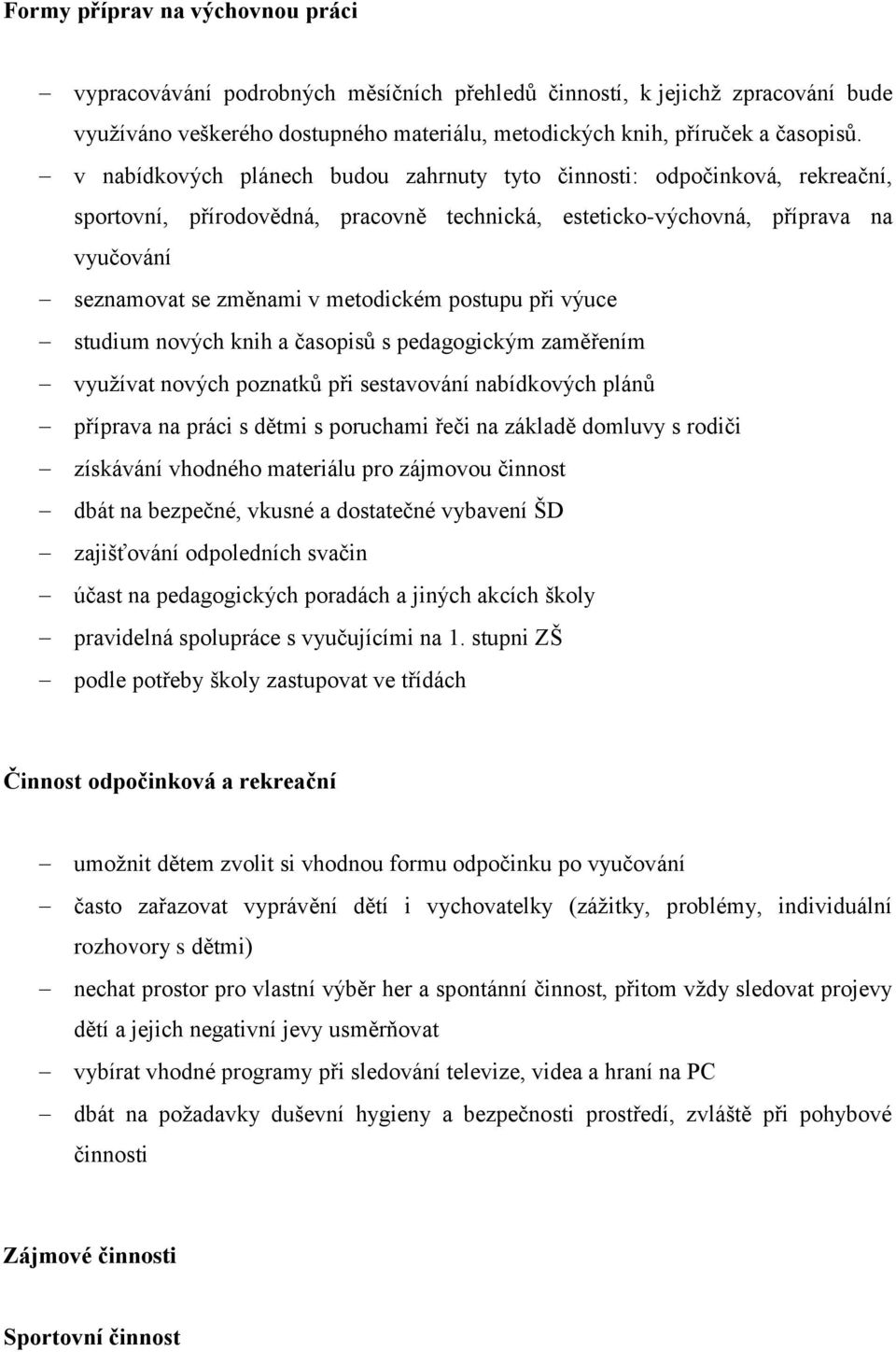 postupu při výuce studium nových knih a časopisů s pedagogickým zaměřením využívat nových poznatků při sestavování nabídkových plánů příprava na práci s dětmi s poruchami řeči na základě domluvy s