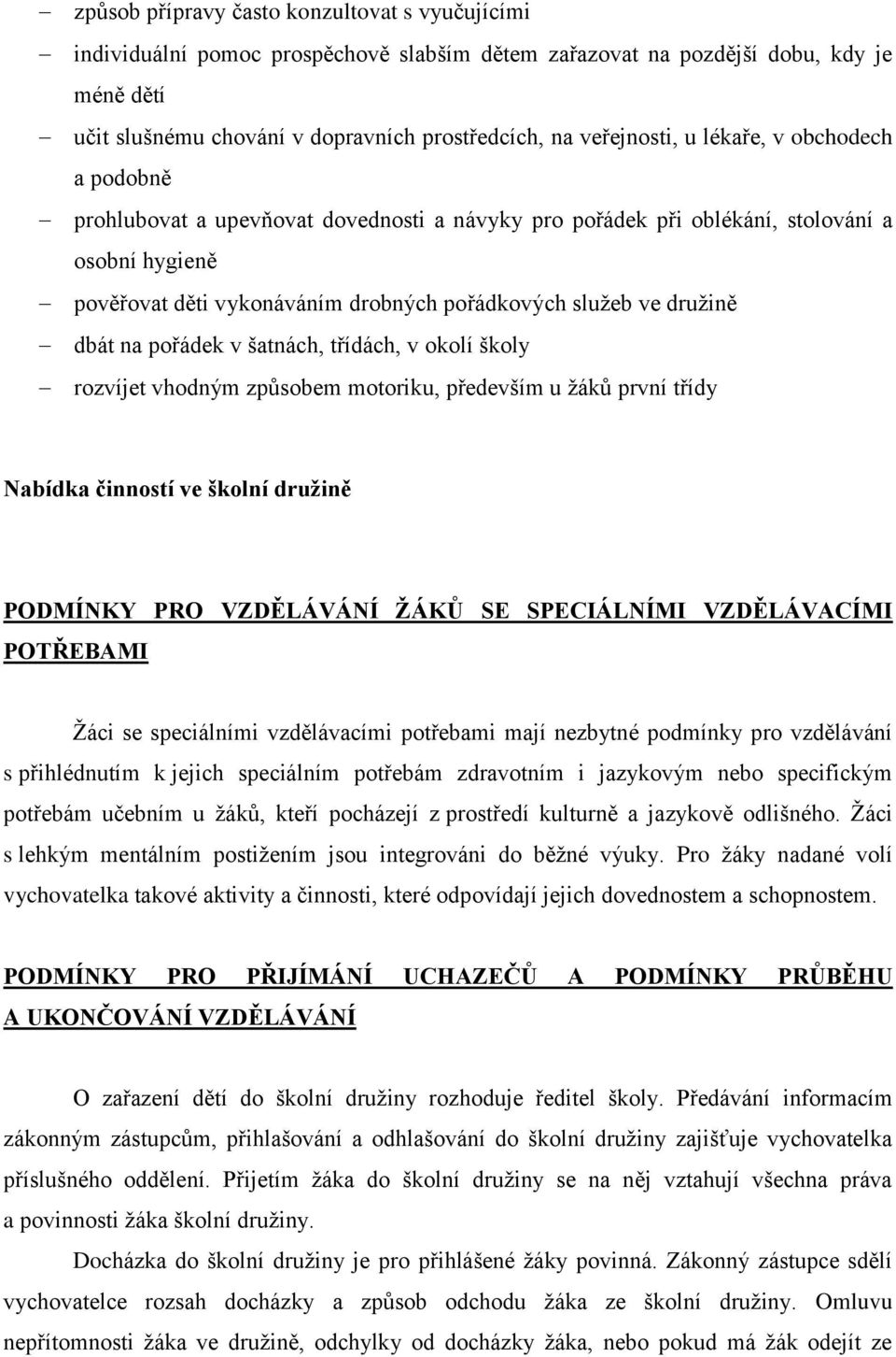 družině dbát na pořádek v šatnách, třídách, v okolí školy rozvíjet vhodným způsobem motoriku, především u žáků první třídy Nabídka činností ve školní družině PODMÍNKY PRO VZDĚLÁVÁNÍ ŽÁKŮ SE