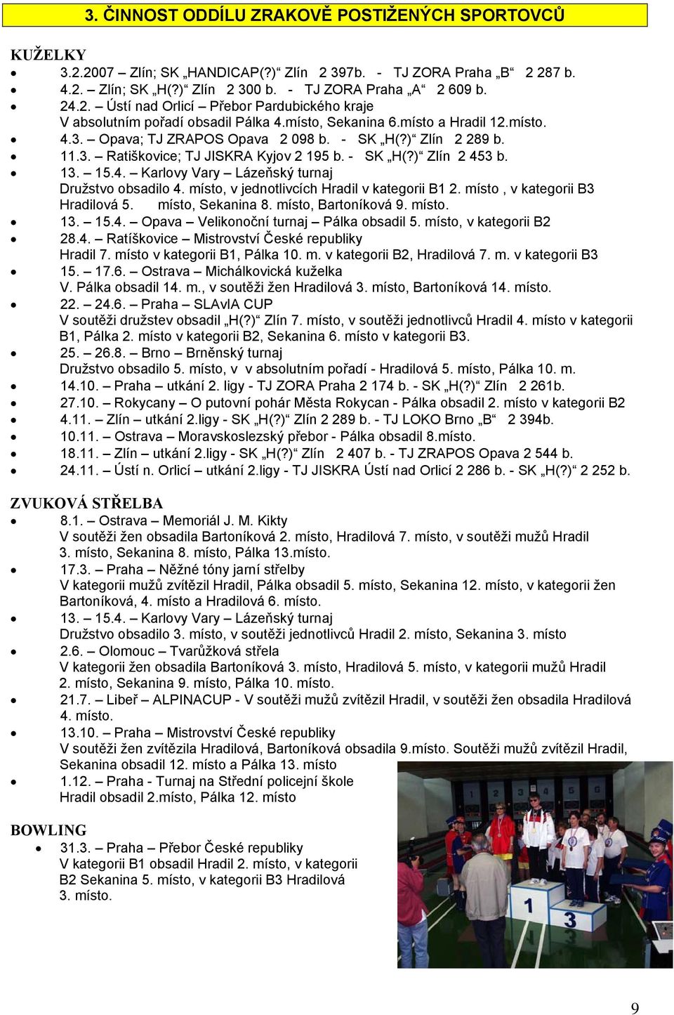 místo, v jednotlivcích Hradil v kategorii B1 2. místo, v kategorii B3 Hradilová 5. místo, Sekanina 8. místo, Bartoníková 9. místo. 13. 15.4. Opava Velikonoční turnaj Pálka obsadil 5.