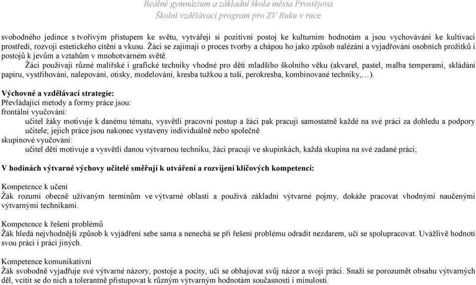 Žáci používají různé malířské i grafické techniky vhodné pro děti mladšího školního věku (akvarel, pastel, malba temperami, skládání papíru, vystřihování, nalepování, otisky, modelování, kresba