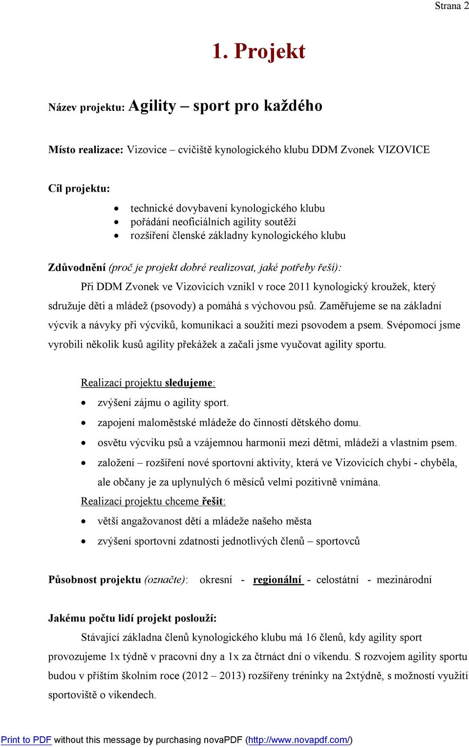 neoficiálních agility soutěží rozšíření členské základny kynologického klubu Zdůvodnění (proč je projekt dobré realizovat, jaké potřeby řeší): Při DDM Zvonek ve Vizovicích vznikl v roce 2011