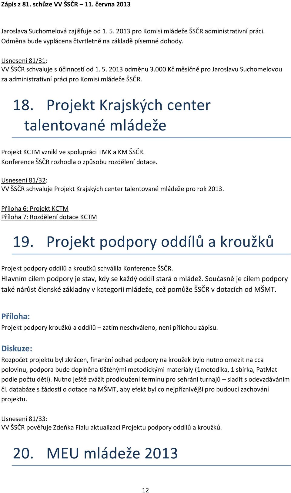 Projekt Krajských center talentované mládeže Projekt KCTM vznikl ve spolupráci TMK a KM ŠSČR. Konference ŠSČR rozhodla o způsobu rozdělení dotace.