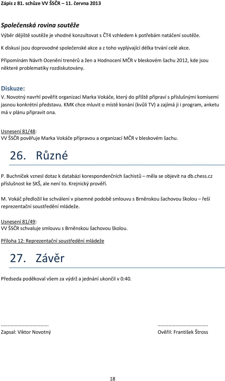 Připomínám Návrh Ocenění trenérů a žen a Hodnocení MČR v bleskovém šachu 2012, kde jsou některé problematiky rozdiskutovány. V.