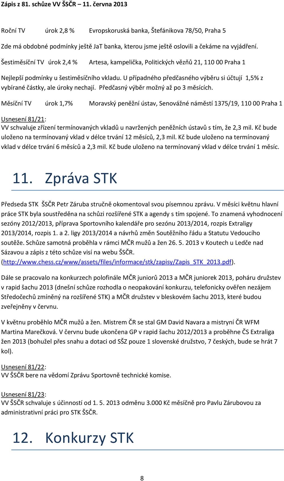 U případného předčasného výběru si účtují 1,5% z vybírané částky, ale úroky nechají. Předčasný výběr možný až po 3 měsících.