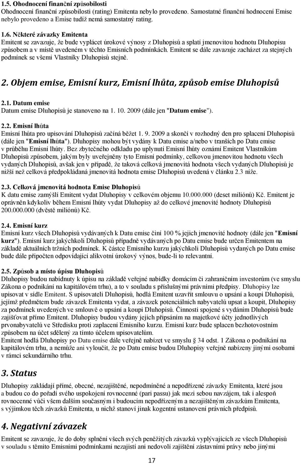 Emitent se dále zavazuje zacházet za stejných podmínek se všemi Vlastníky Dluhopisů stejně. 2. Objem emise, Emisní kurz, Emisní lhůta, způsob emise Dluhopisů 2.1.