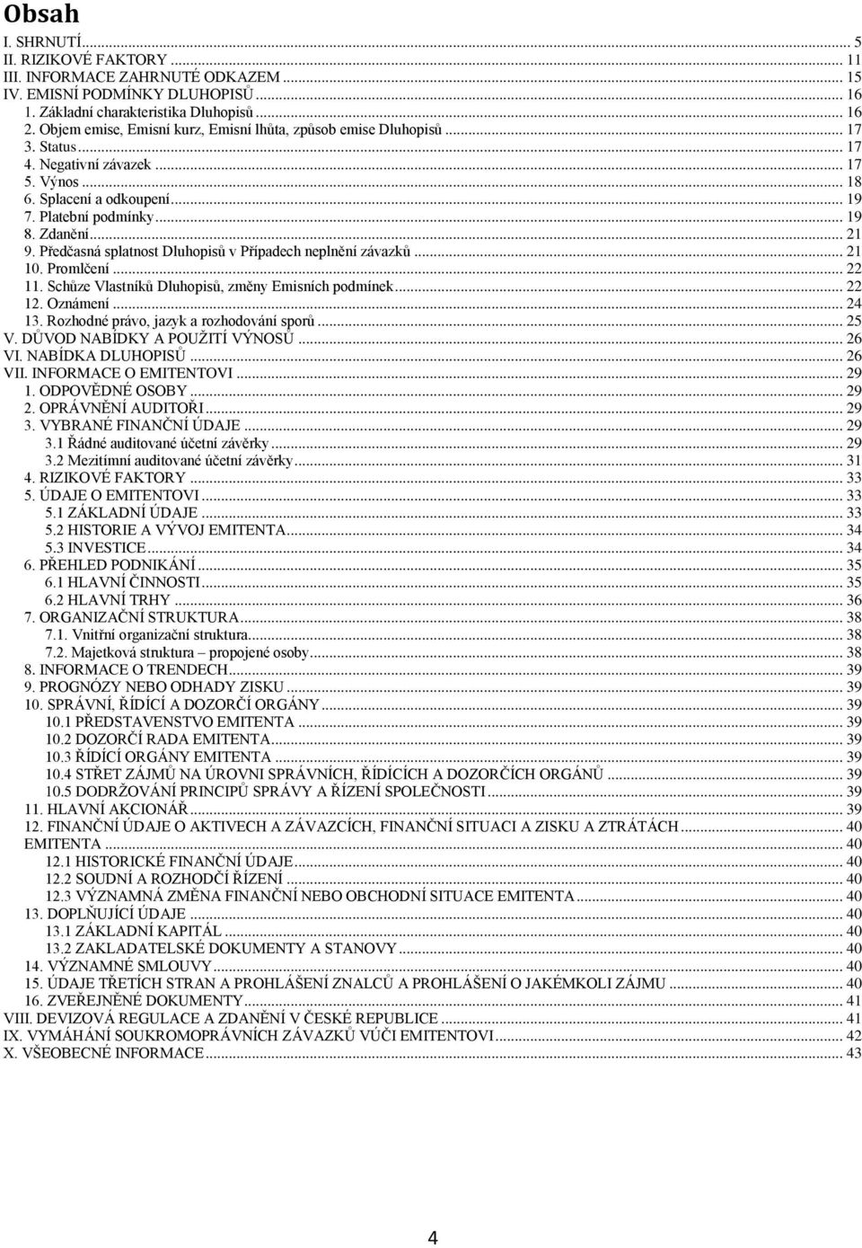 .. 21 9. Předčasná splatnost Dluhopisů v Případech neplnění závazků... 21 10. Promlčení... 22 11. Schůze Vlastníků Dluhopisů, změny Emisních podmínek... 22 12. Oznámení... 24 13.