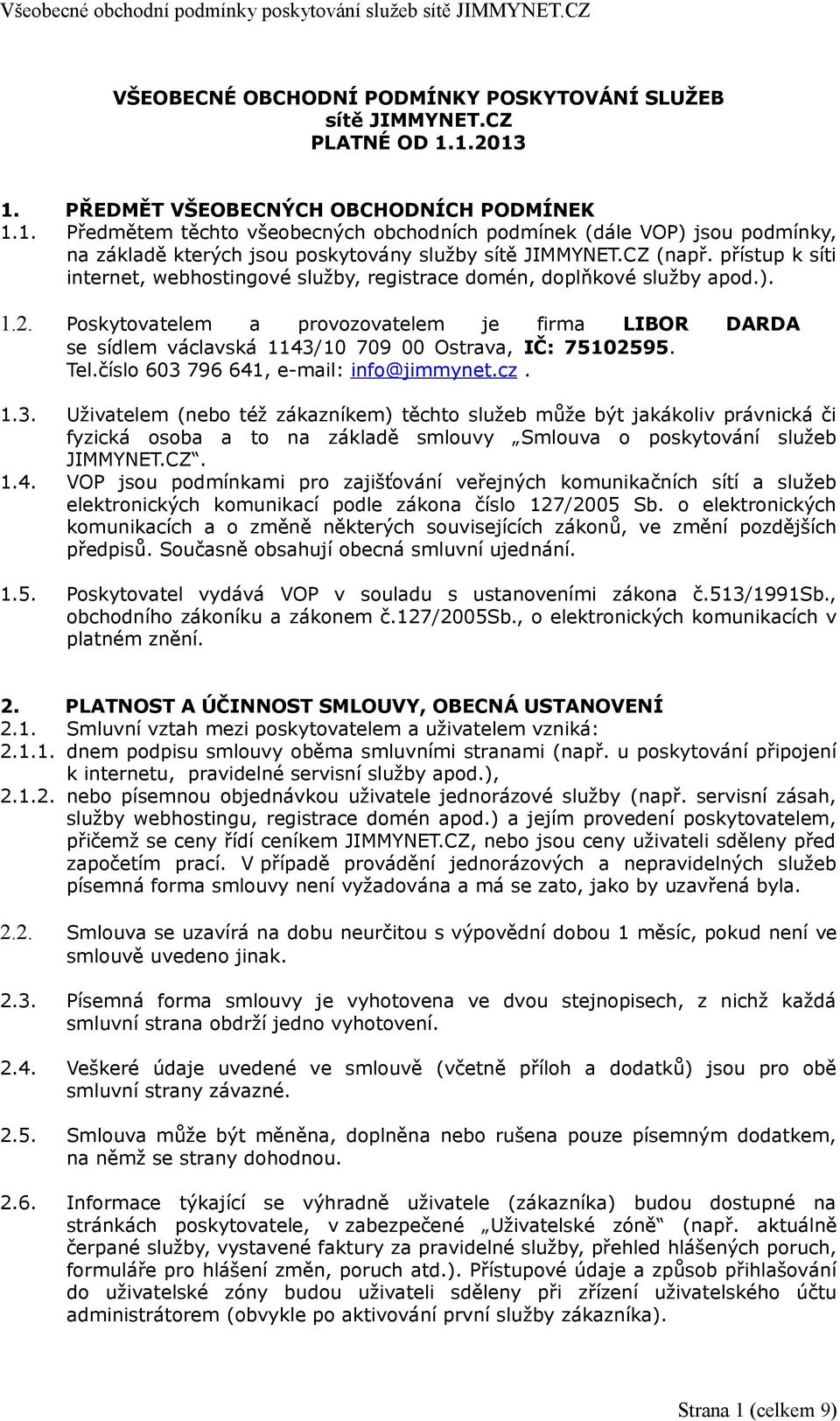 přístup k síti internet, webhostingové služby, registrace domén, doplňkové služby apod.). 1.2.