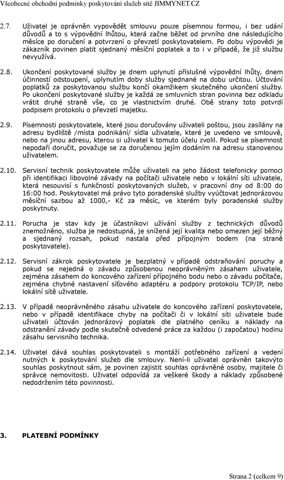 Ukončení poskytované služby je dnem uplynutí příslušné výpovědní lhůty, dnem účinností odstoupení, uplynutím doby služby sjednané na dobu určitou.