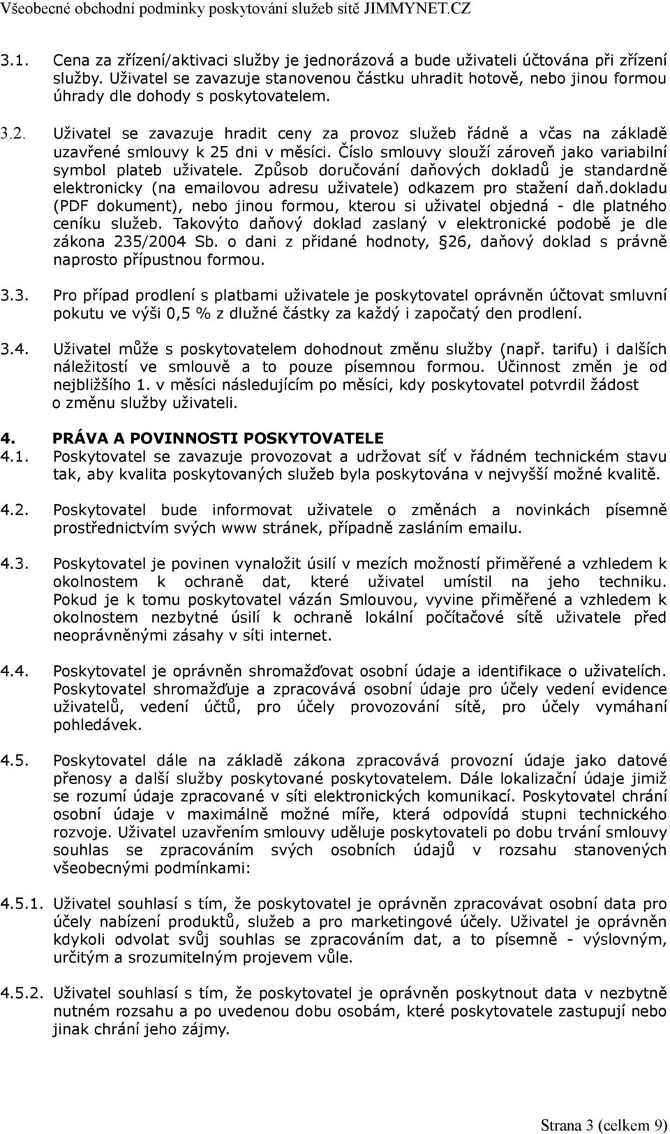 Uživatel se zavazuje hradit ceny za provoz služeb řádně a včas na základě uzavřené smlouvy k 25 dni v měsíci. Číslo smlouvy slouží zároveň jako variabilní symbol plateb uživatele.