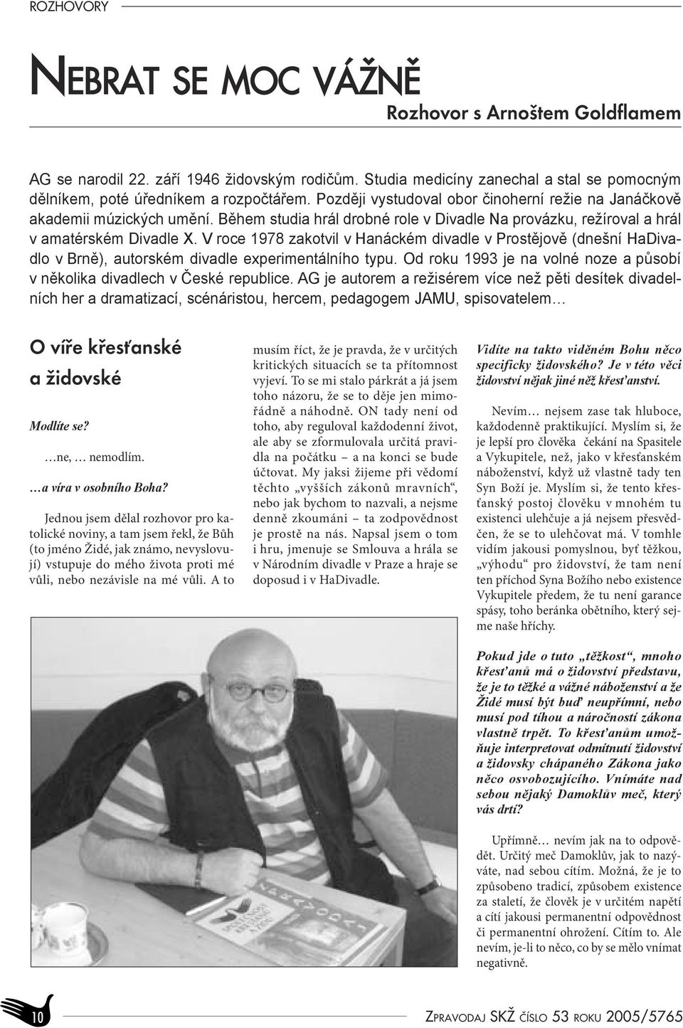 V roce 1978 zakotvil v Hanáckém divadle v Prostějově (dnešní HaDivadlo v Brně), autorském divadle experimentálního typu. Od roku 1993 je na volné noze a působí v několika divadlech v České republice.