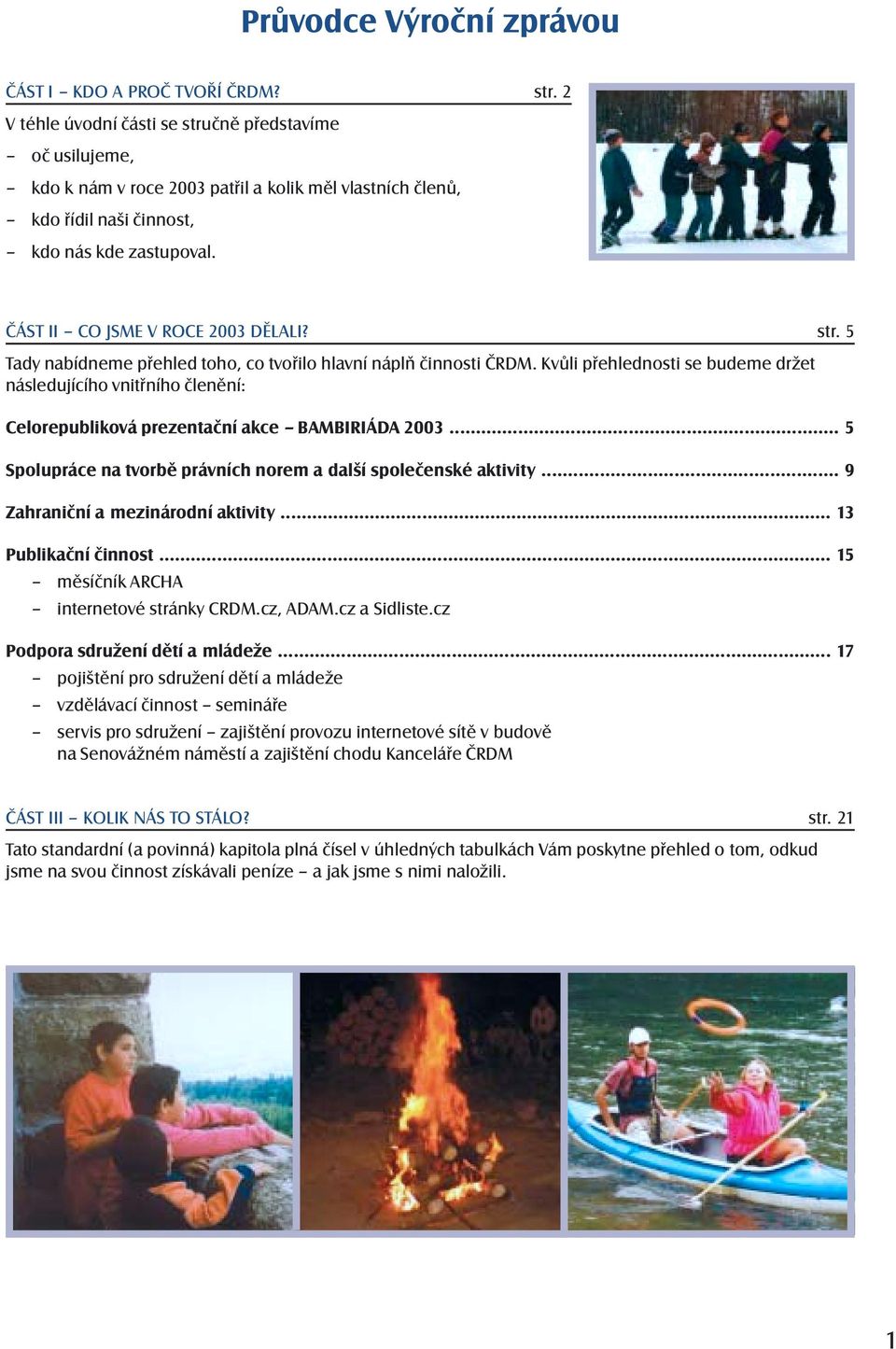 ČÁST II CO JSME V ROCE 2003 DĚLALI? str. 5 Tady nabídneme přehled toho, co tvořilo hlavní náplň činnosti ČRDM.