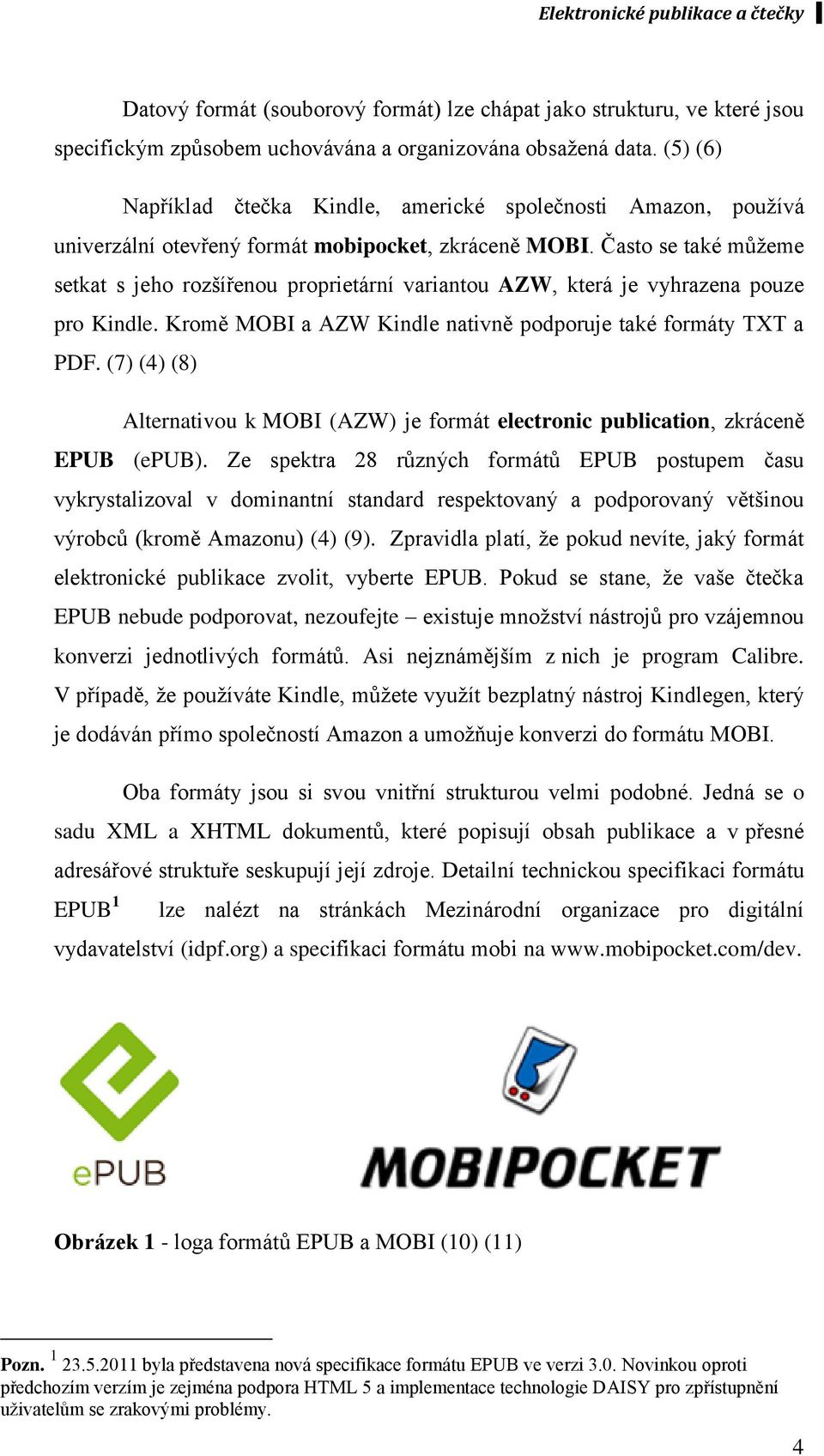 Často se také můţeme setkat s jeho rozšířenou proprietární variantou AZW, která je vyhrazena pouze pro Kindle. Kromě MOBI a AZW Kindle nativně podporuje také formáty TXT a PDF.