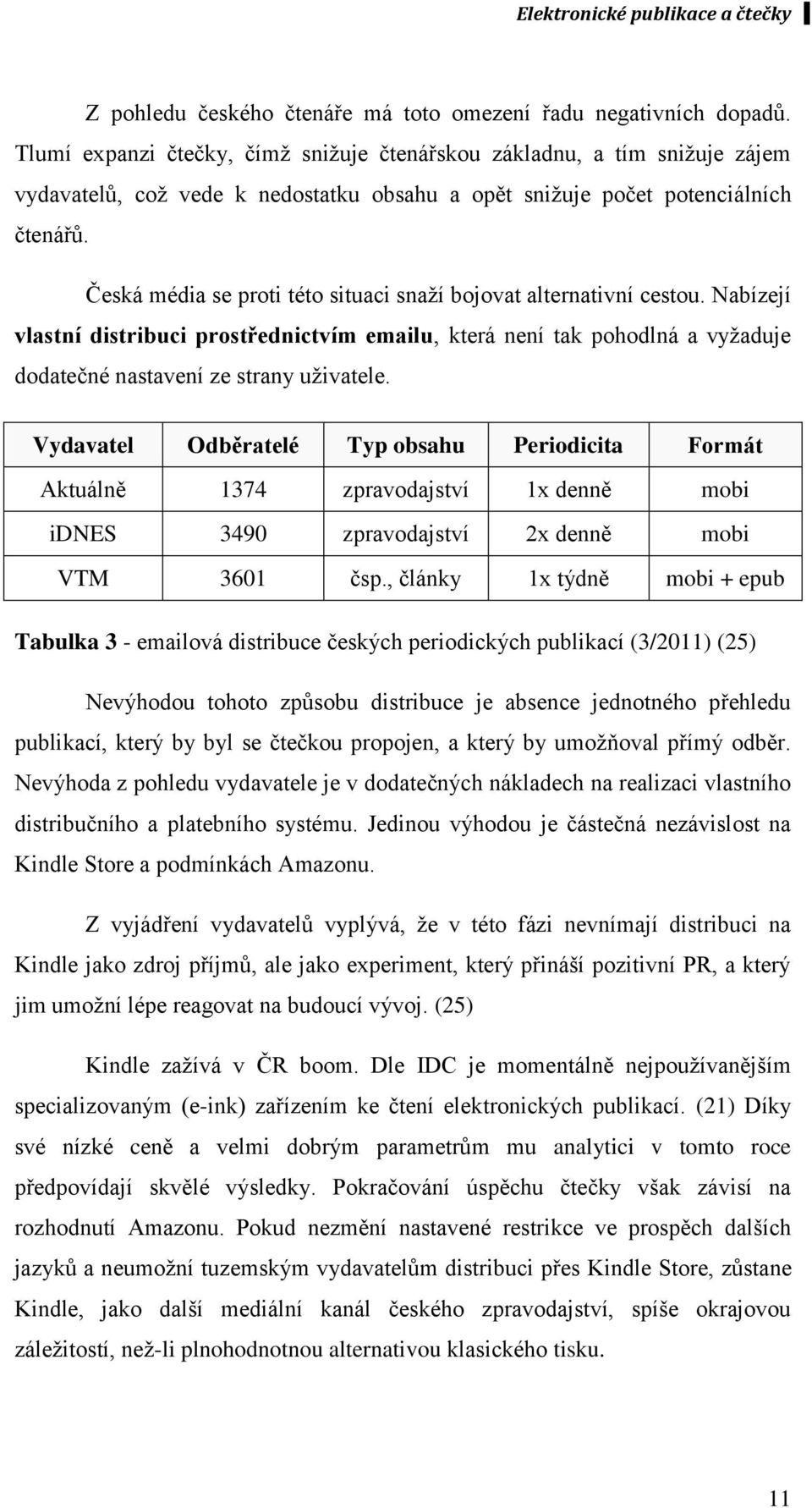 Česká média se proti této situaci snaţí bojovat alternativní cestou. Nabízejí vlastní distribuci prostřednictvím emailu, která není tak pohodlná a vyţaduje dodatečné nastavení ze strany uţivatele.