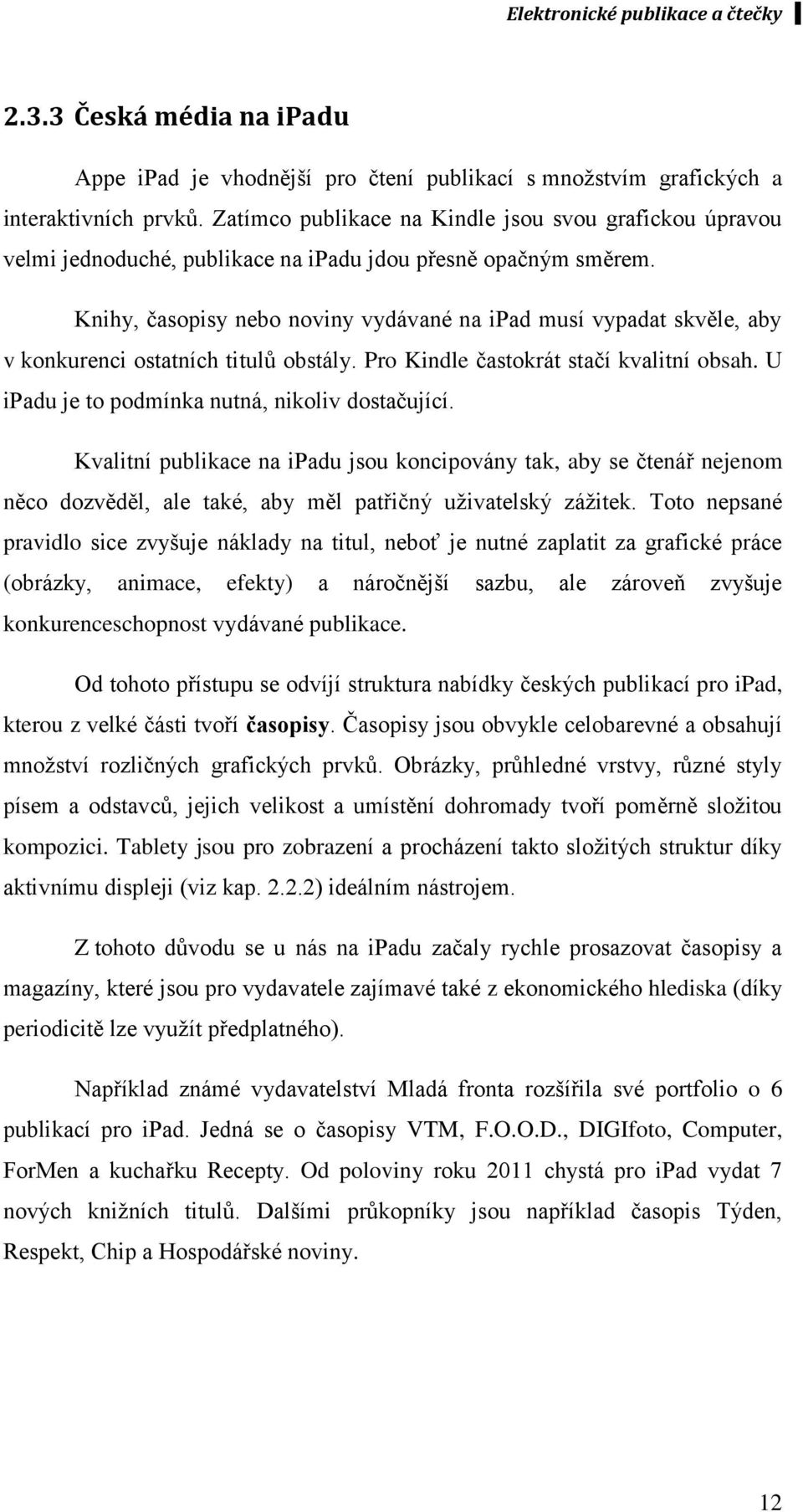 Knihy, časopisy nebo noviny vydávané na ipad musí vypadat skvěle, aby v konkurenci ostatních titulů obstály. Pro Kindle častokrát stačí kvalitní obsah.