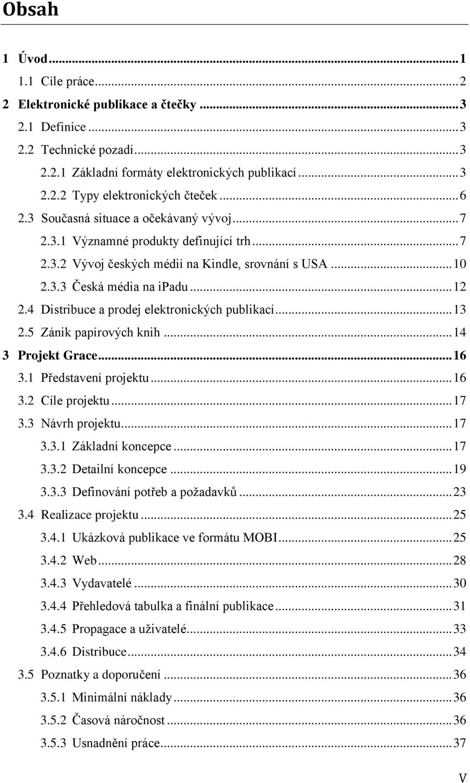 4 Distribuce a prodej elektronických publikací... 13 2.5 Zánik papírových knih... 14 3 Projekt Grace... 16 3.1 Představení projektu... 16 3.2 Cíle projektu... 17 3.3 Návrh projektu... 17 3.3.1 Základní koncepce.